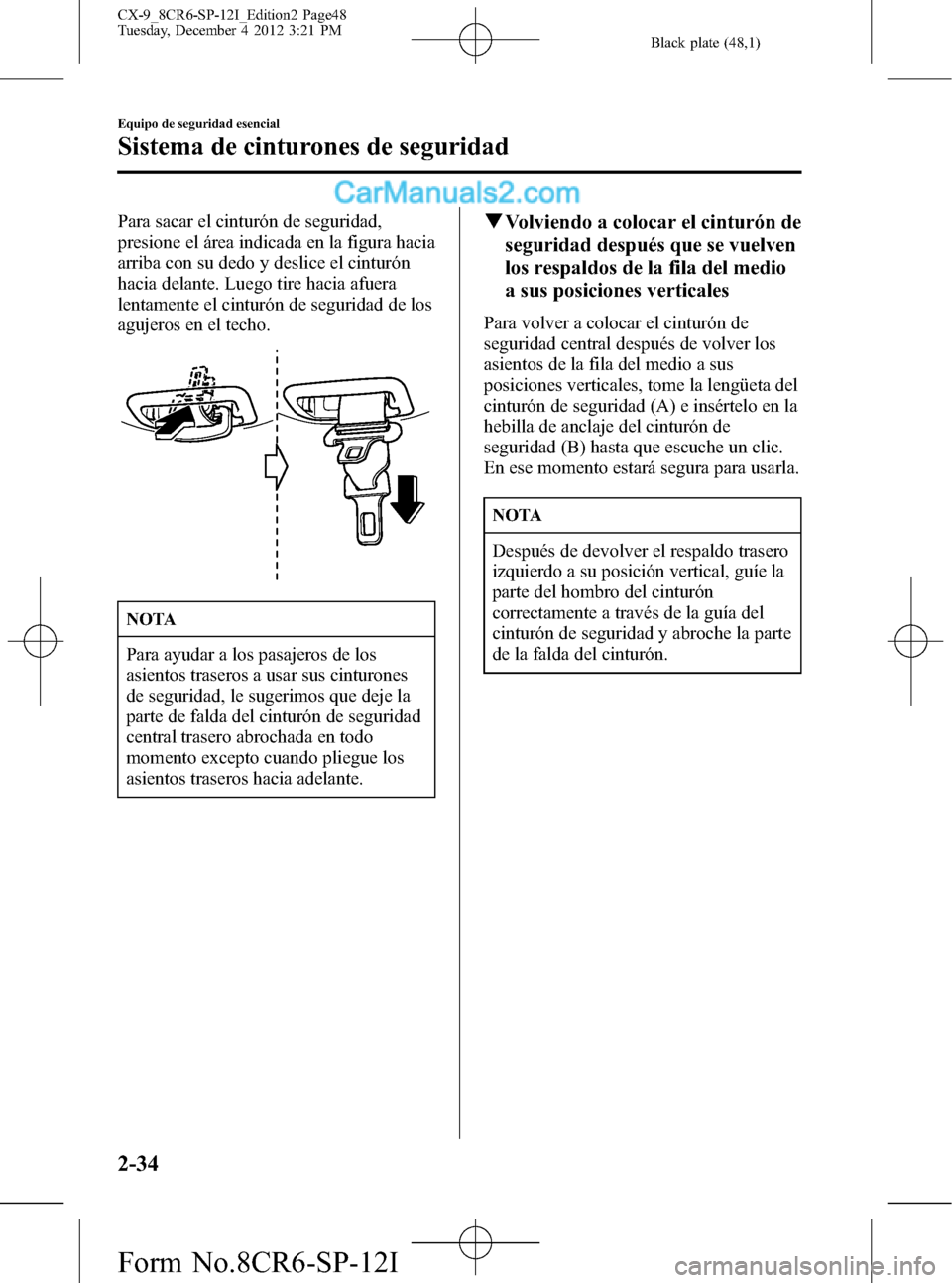 MAZDA MODEL CX-9 2015 Manual del propietario (in Spanish) Black plate (48,1)
Para sacar el cinturón de seguridad,
presione el área indicada en la figura hacia
arriba con su dedo y deslice el cinturón
hacia delante. Luego tire hacia afuera
lentamente el ci MAZDA MODEL CX-9 2015 Manual del propietario (in Spanish) Black plate (48,1)
Para sacar el cinturón de seguridad,
presione el área indicada en la figura hacia
arriba con su dedo y deslice el cinturón
hacia delante. Luego tire hacia afuera
lentamente el ci