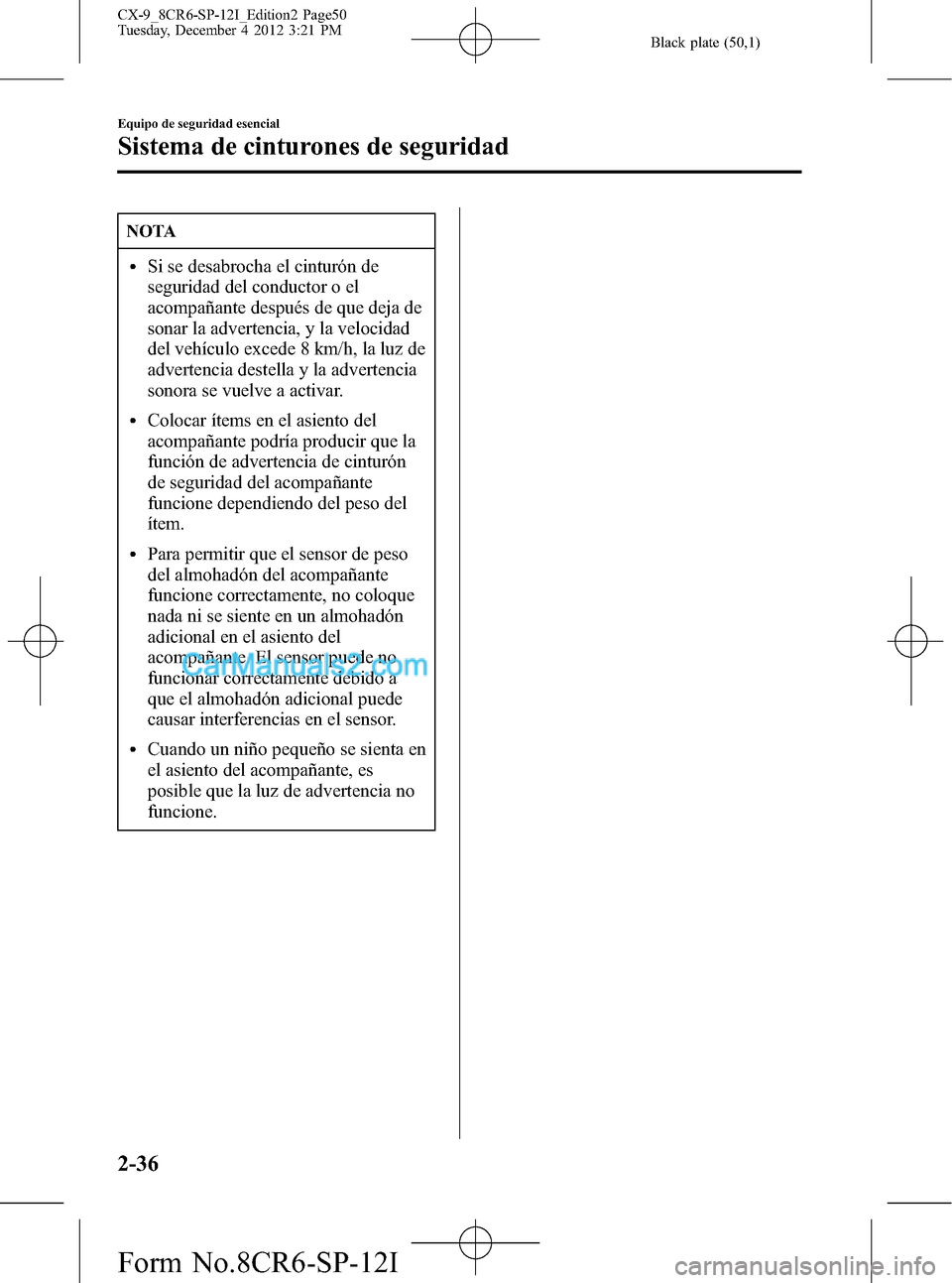 MAZDA MODEL CX-9 2015 Manual del propietario (in Spanish) Black plate (50,1)
NOTA
lSi se desabrocha el cinturón de
seguridad del conductor o el
acompañante después de que deja de
sonar la advertencia, y la velocidad
del vehículo excede 8 km/h, la luz de
MAZDA MODEL CX-9 2015 Manual del propietario (in Spanish) Black plate (50,1)
NOTA
lSi se desabrocha el cinturón de
seguridad del conductor o el
acompañante después de que deja de
sonar la advertencia, y la velocidad
del vehículo excede 8 km/h, la luz de