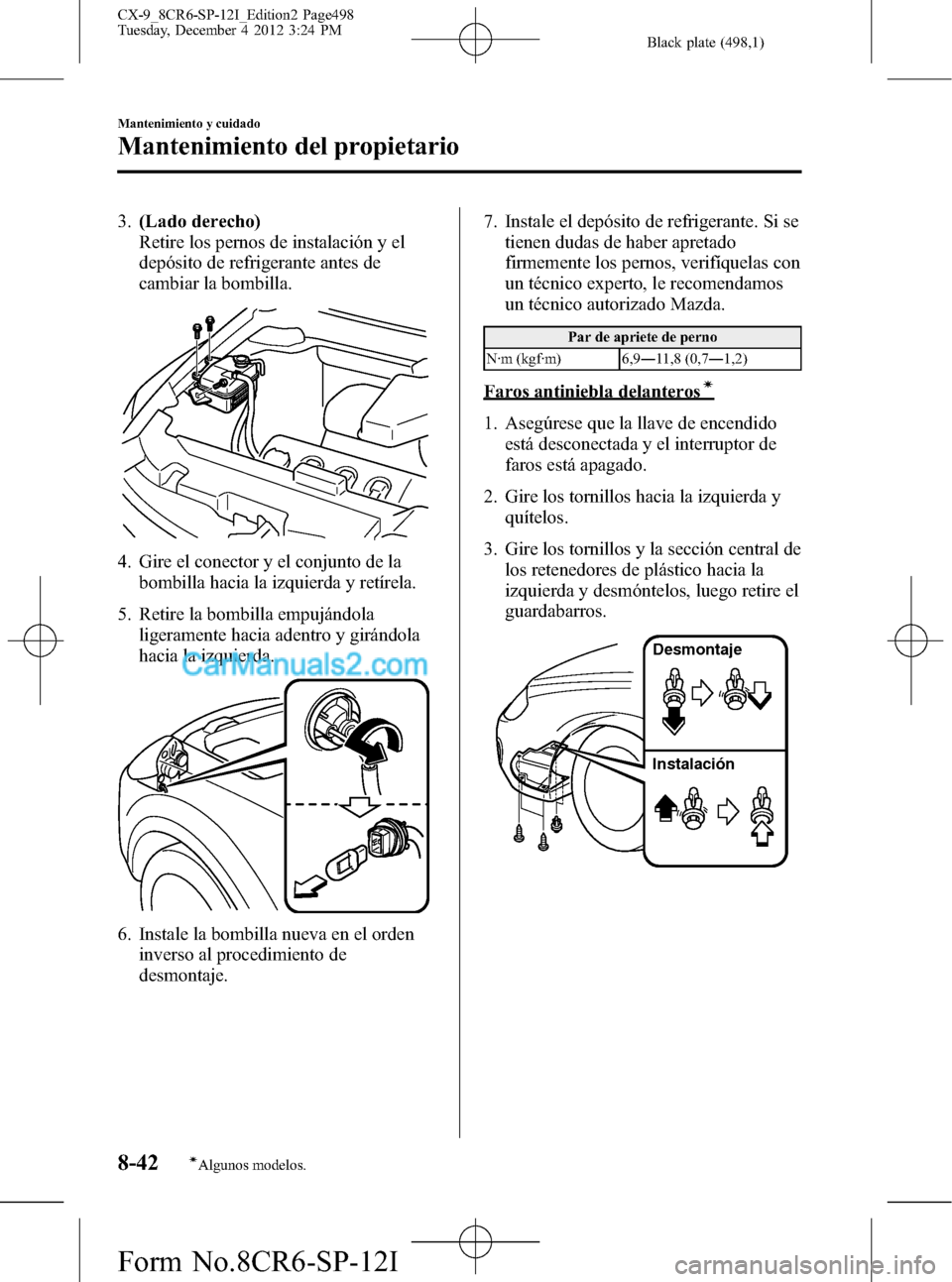 MAZDA MODEL CX-9 2015 Manual del propietario (in Spanish) Black plate (498,1)
3.(Lado derecho)
Retire los pernos de instalación y el
depósito de refrigerante antes de
cambiar la bombilla.
4. Gire el conector y el conjunto de la
bombilla hacia la izquierda MAZDA MODEL CX-9 2015 Manual del propietario (in Spanish) Black plate (498,1)
3.(Lado derecho)
Retire los pernos de instalación y el
depósito de refrigerante antes de
cambiar la bombilla.
4. Gire el conector y el conjunto de la
bombilla hacia la izquierda