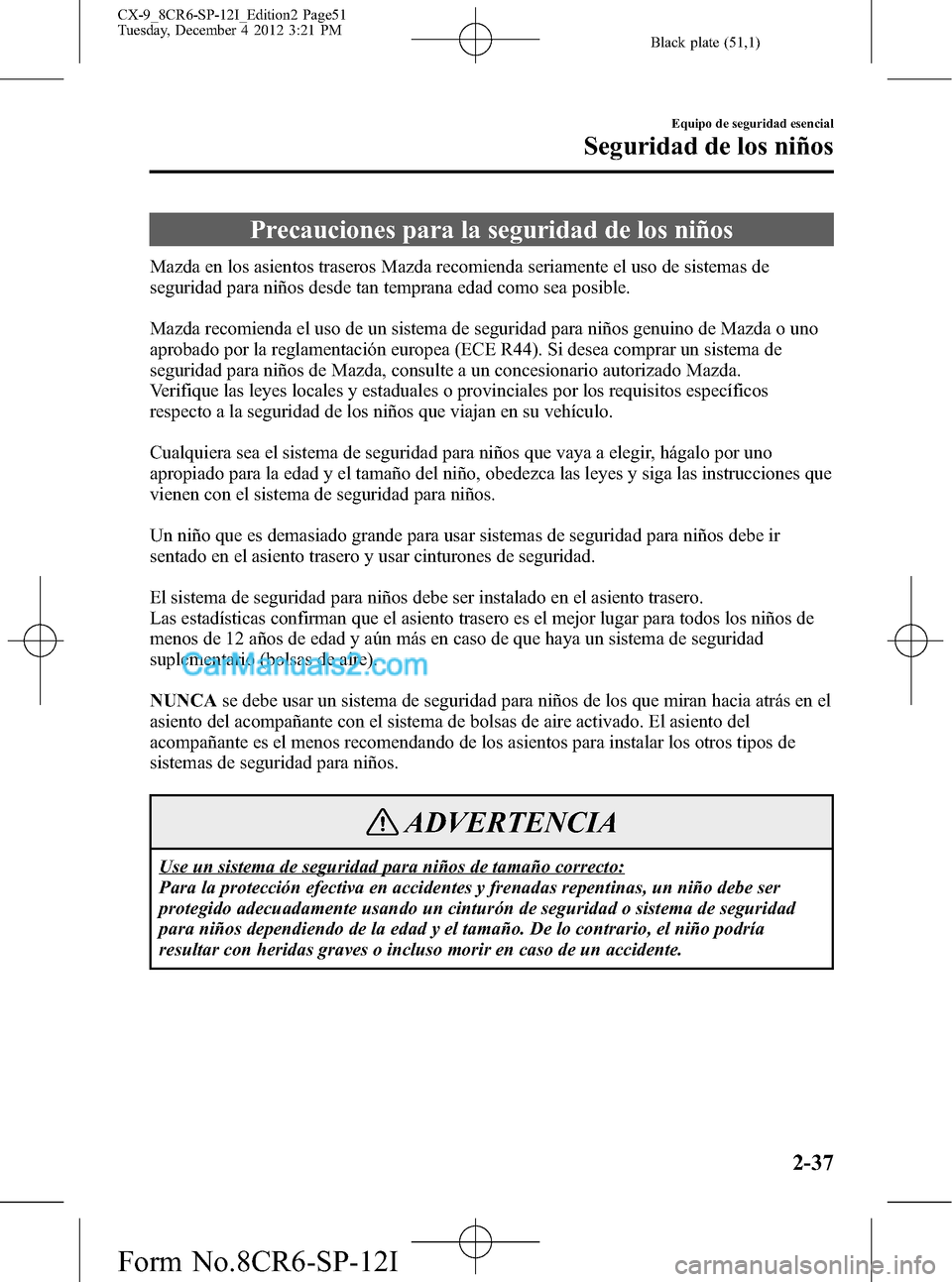 MAZDA MODEL CX-9 2015 Manual del propietario (in Spanish) Black plate (51,1)
Precauciones para la seguridad de los niños
Mazda en los asientos traseros Mazda recomienda seriamente el uso de sistemas de
seguridad para niños desde tan temprana edad como sea MAZDA MODEL CX-9 2015 Manual del propietario (in Spanish) Black plate (51,1)
Precauciones para la seguridad de los niños
Mazda en los asientos traseros Mazda recomienda seriamente el uso de sistemas de
seguridad para niños desde tan temprana edad como sea