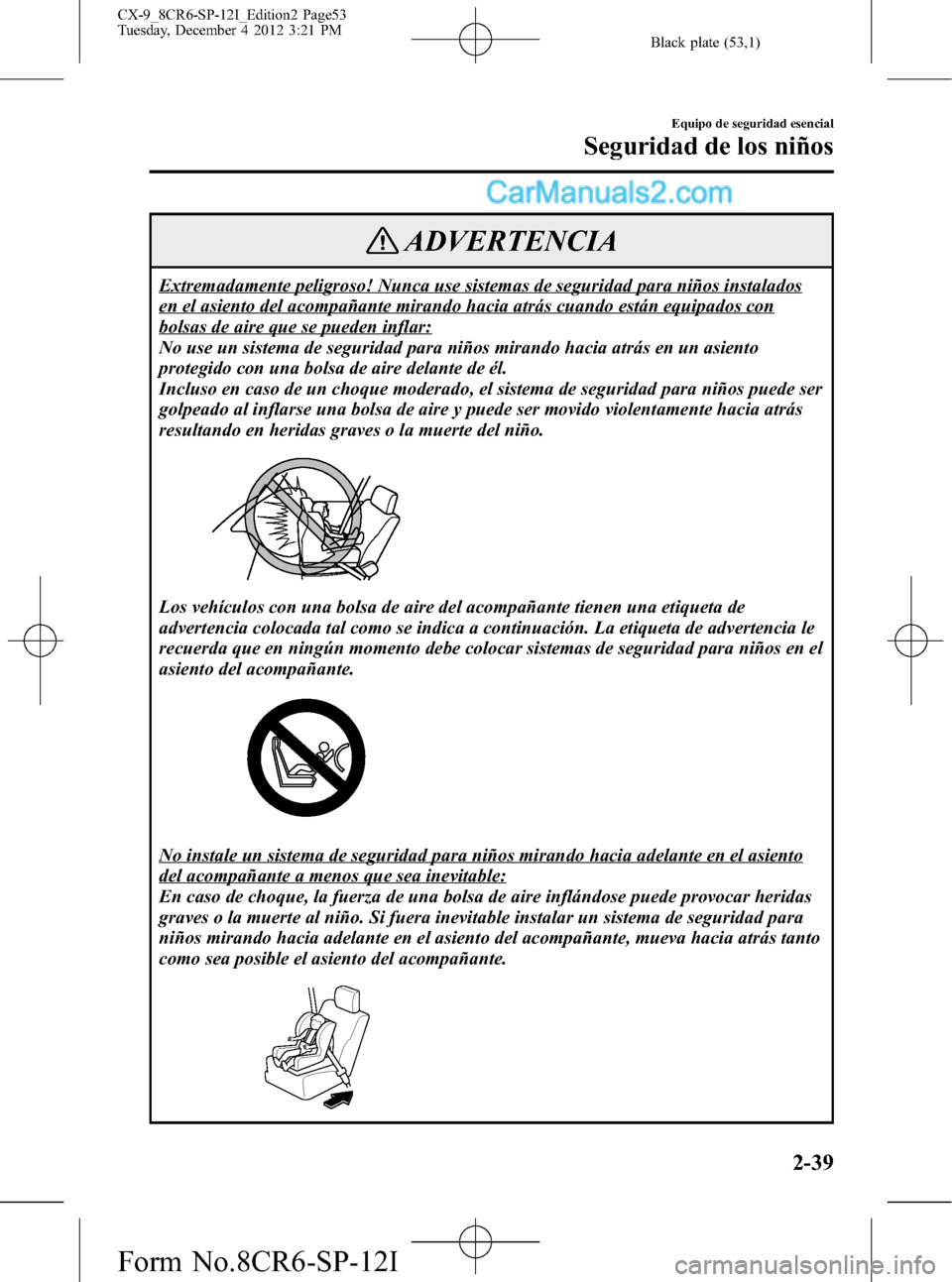 MAZDA MODEL CX-9 2015 Manual del propietario (in Spanish) Black plate (53,1)
ADVERTENCIA
Extremadamente peligroso! Nunca use sistemas de seguridad para niños instalados
en el asiento del acompañante mirando hacia atrás cuando están equipados con
bolsas d MAZDA MODEL CX-9 2015 Manual del propietario (in Spanish) Black plate (53,1)
ADVERTENCIA
Extremadamente peligroso! Nunca use sistemas de seguridad para niños instalados
en el asiento del acompañante mirando hacia atrás cuando están equipados con
bolsas d