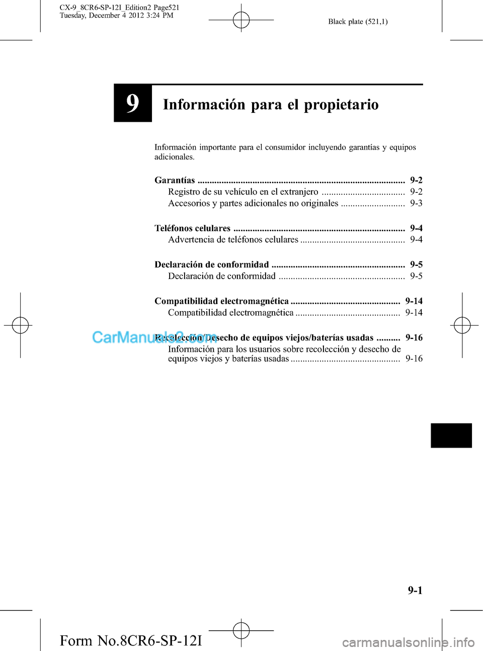 MAZDA MODEL CX-9 2015  Manual del propietario (in Spanish)  Black plate (521,1)
9Información para el propietario
Información importante para el consumidor incluyendo garantías y equipos
adicionales.
Garantías ...............................................