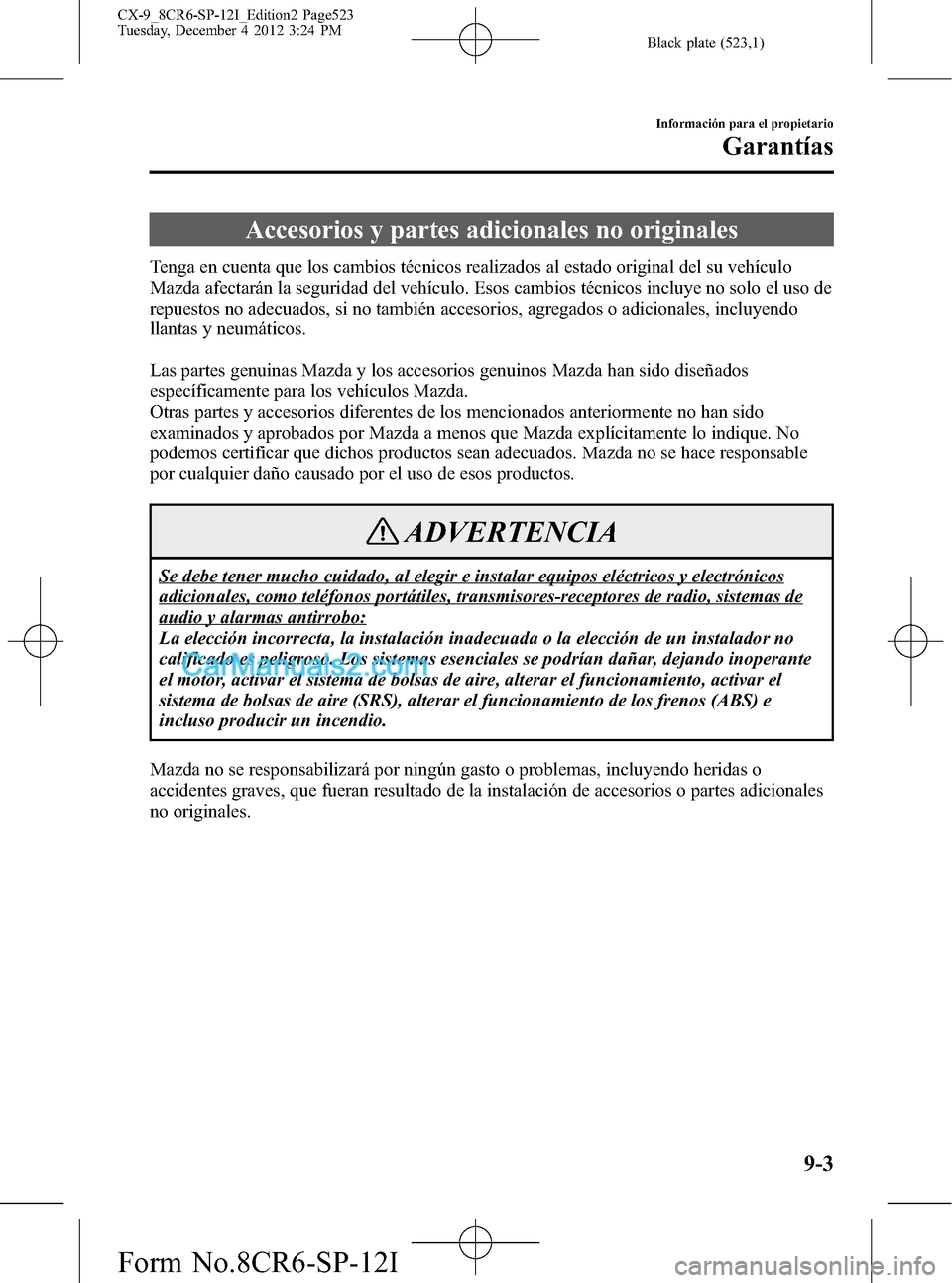 MAZDA MODEL CX-9 2015  Manual del propietario (in Spanish)  Black plate (523,1)
Accesorios y partes adicionales no originales
Tenga en cuenta que los cambios técnicos realizados al estado original del su vehículo
Mazda afectarán la seguridad del vehículo. 
