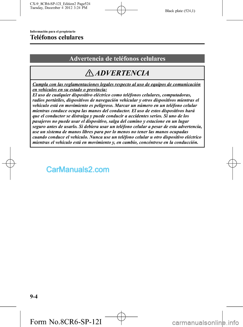 MAZDA MODEL CX-9 2015  Manual del propietario (in Spanish)  Black plate (524,1)
Advertencia de teléfonos celulares
ADVERTENCIA
Cumpla con las reglamentaciones legales respecto al uso de equipos de comunicación
en vehículos en su estado o provincia:
El uso d