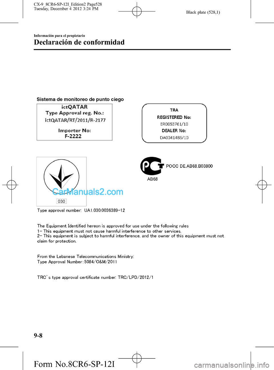 MAZDA MODEL CX-9 2015  Manual del propietario (in Spanish)  Black plate (528,1)
Sistema de monitoreo de punto ciego
9-8
Información para el propietario
Declaración de conformidad
CX-9_8CR6-SP-12I_Edition2 Page528
Tuesday, December 4 2012 3:24 PM
Form No.8CR6