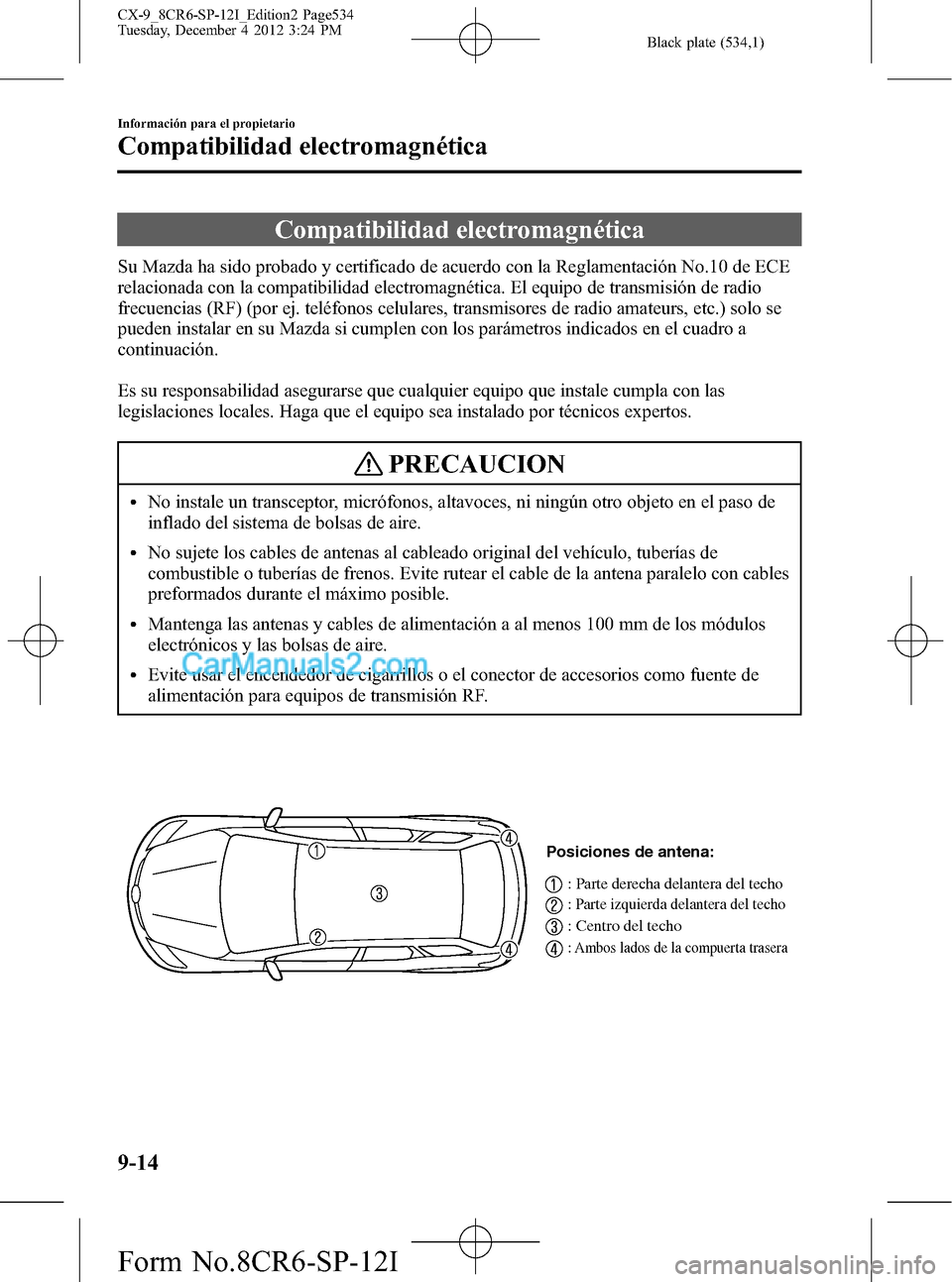 MAZDA MODEL CX-9 2015 Manual del propietario (in Spanish) Black plate (534,1)
Compatibilidad electromagnética
Su Mazda ha sido probado y certificado de acuerdo con la Reglamentación No.10 de ECE
relacionada con la compatibilidad electromagnética. El equip MAZDA MODEL CX-9 2015 Manual del propietario (in Spanish) Black plate (534,1)
Compatibilidad electromagnética
Su Mazda ha sido probado y certificado de acuerdo con la Reglamentación No.10 de ECE
relacionada con la compatibilidad electromagnética. El equip