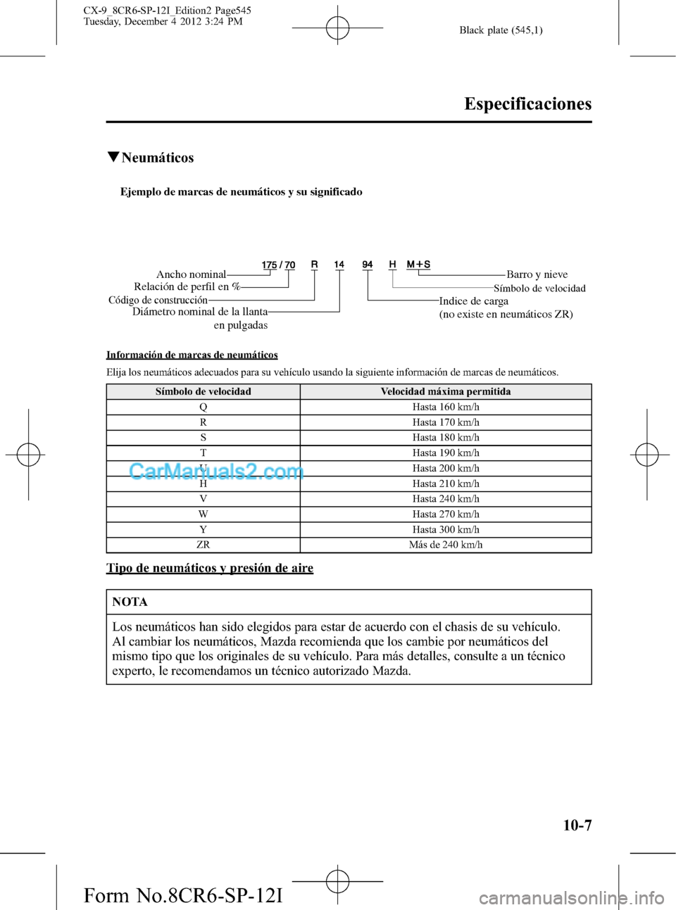 MAZDA MODEL CX-9 2015 Manual del propietario (in Spanish) Black plate (545,1)
qNeumáticos
Ejemplo de marcas de neumáticos y su significado
Ancho nominal
Relación de perfil en %
Código de construcción
Barro y nieve
Indice de carga
(no existe en neumáti MAZDA MODEL CX-9 2015 Manual del propietario (in Spanish) Black plate (545,1)
qNeumáticos
Ejemplo de marcas de neumáticos y su significado
Ancho nominal
Relación de perfil en %
Código de construcción
Barro y nieve
Indice de carga
(no existe en neumáti
