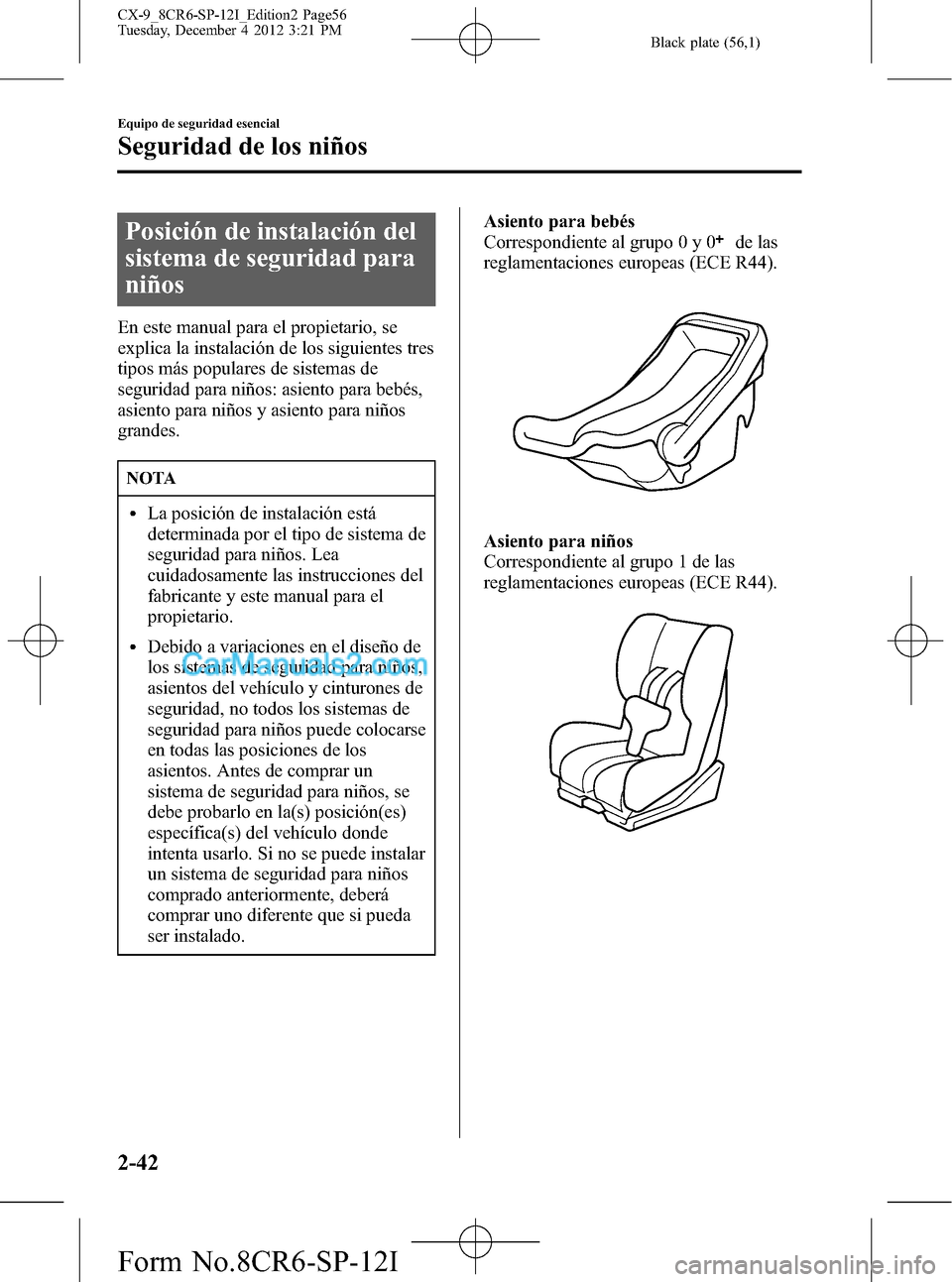 MAZDA MODEL CX-9 2015 Manual del propietario (in Spanish) Black plate (56,1)
Posición de instalación del
sistema de seguridad para
niños
En este manual para el propietario, se
explica la instalación de los siguientes tres
tipos más populares de sistemas MAZDA MODEL CX-9 2015 Manual del propietario (in Spanish) Black plate (56,1)
Posición de instalación del
sistema de seguridad para
niños
En este manual para el propietario, se
explica la instalación de los siguientes tres
tipos más populares de sistemas