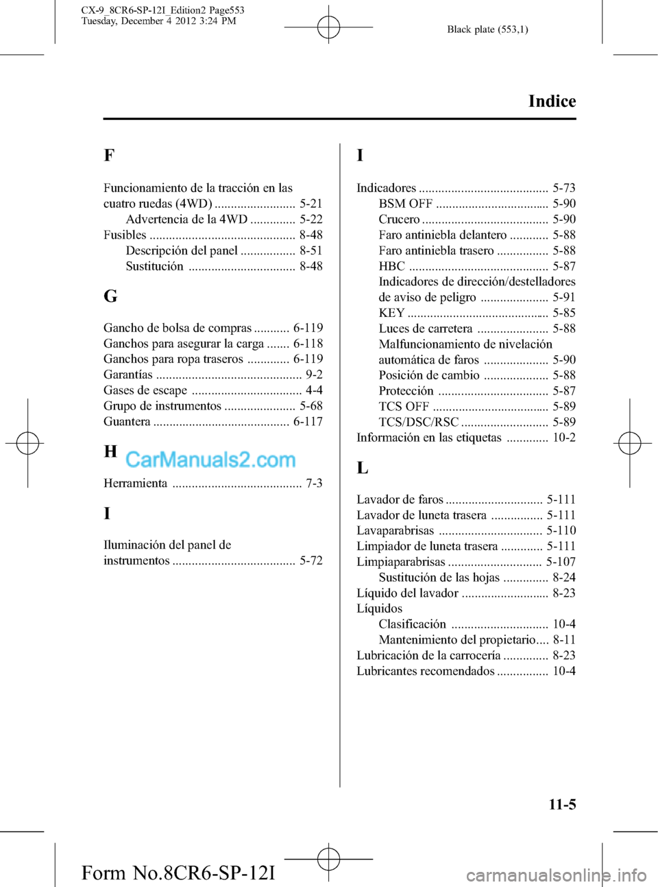 MAZDA MODEL CX-9 2015 Manual del propietario (in Spanish) Black plate (553,1)
F
Funcionamiento de la tracción en las
cuatro ruedas (4WD) ......................... 5-21
Advertencia de la 4WD .............. 5-22
Fusibles ...................................... MAZDA MODEL CX-9 2015 Manual del propietario (in Spanish) Black plate (553,1)
F
Funcionamiento de la tracción en las
cuatro ruedas (4WD) ......................... 5-21
Advertencia de la 4WD .............. 5-22
Fusibles ......................................
