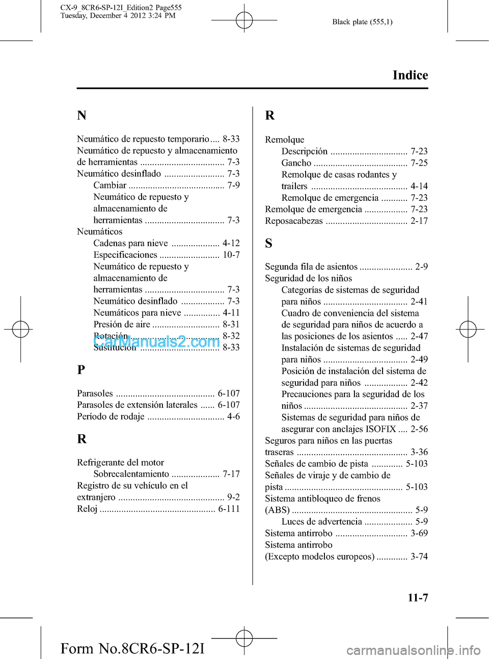MAZDA MODEL CX-9 2015 Manual del propietario (in Spanish) Black plate (555,1)
N
Neumático de repuesto temporario .... 8-33
Neumático de repuesto y almacenamiento
de herramientas ................................... 7-3
Neumático desinflado ................ MAZDA MODEL CX-9 2015 Manual del propietario (in Spanish) Black plate (555,1)
N
Neumático de repuesto temporario .... 8-33
Neumático de repuesto y almacenamiento
de herramientas ................................... 7-3
Neumático desinflado ................
