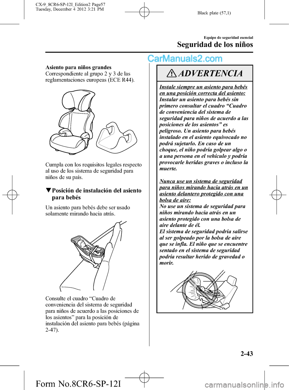 MAZDA MODEL CX-9 2015 Manual del propietario (in Spanish) Black plate (57,1)
Asiento para niños grandes
Correspondiente al grupo2y3delas
reglamentaciones europeas (ECE R44).
Cumpla con los requisitos legales respecto
al uso de los sistema de seguridad para
MAZDA MODEL CX-9 2015 Manual del propietario (in Spanish) Black plate (57,1)
Asiento para niños grandes
Correspondiente al grupo2y3delas
reglamentaciones europeas (ECE R44).
Cumpla con los requisitos legales respecto
al uso de los sistema de seguridad para