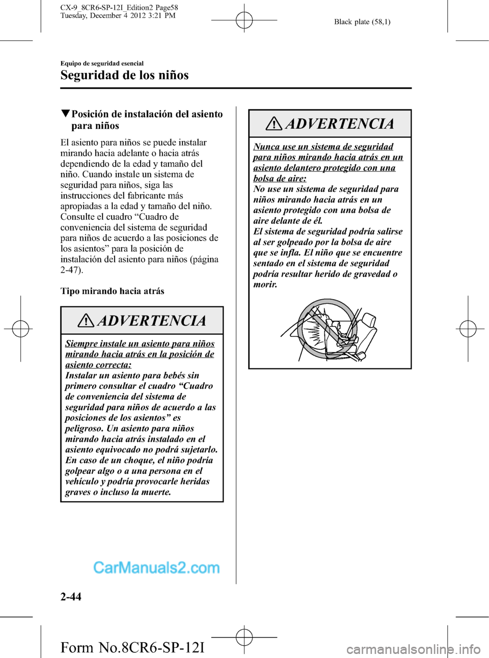 MAZDA MODEL CX-9 2015 Manual del propietario (in Spanish) Black plate (58,1)
qPosición de instalación del asiento
para niños
El asiento para niños se puede instalar
mirando hacia adelante o hacia atrás
dependiendo de la edad y tamaño del
niño. Cuando MAZDA MODEL CX-9 2015 Manual del propietario (in Spanish) Black plate (58,1)
qPosición de instalación del asiento
para niños
El asiento para niños se puede instalar
mirando hacia adelante o hacia atrás
dependiendo de la edad y tamaño del
niño. Cuando