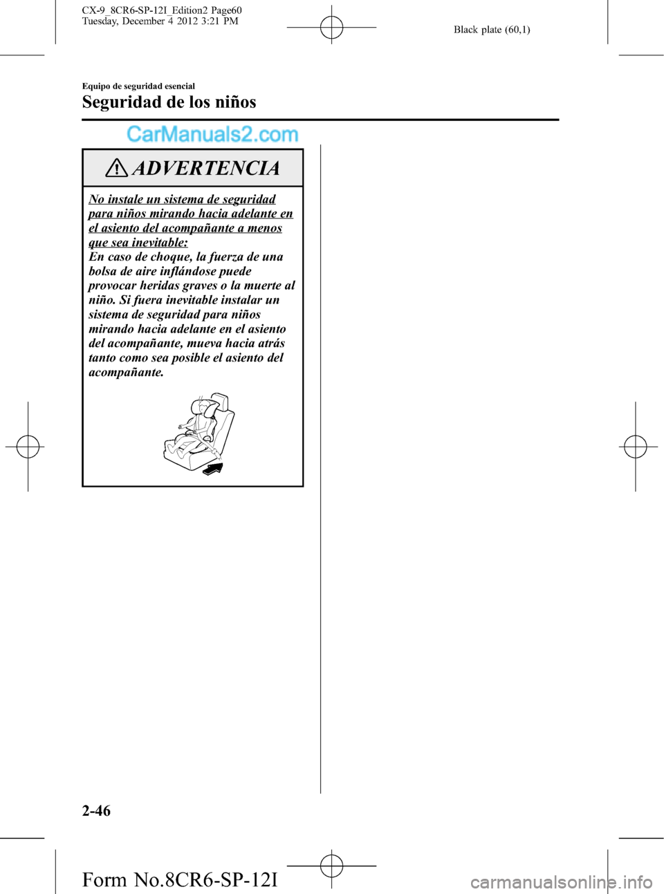 MAZDA MODEL CX-9 2015 Manual del propietario (in Spanish) Black plate (60,1)
ADVERTENCIA
No instale un sistema de seguridad
para niños mirando hacia adelante en
el asiento del acompañante a menos
que sea inevitable:
En caso de choque, la fuerza de una
bols MAZDA MODEL CX-9 2015 Manual del propietario (in Spanish) Black plate (60,1)
ADVERTENCIA
No instale un sistema de seguridad
para niños mirando hacia adelante en
el asiento del acompañante a menos
que sea inevitable:
En caso de choque, la fuerza de una
bols