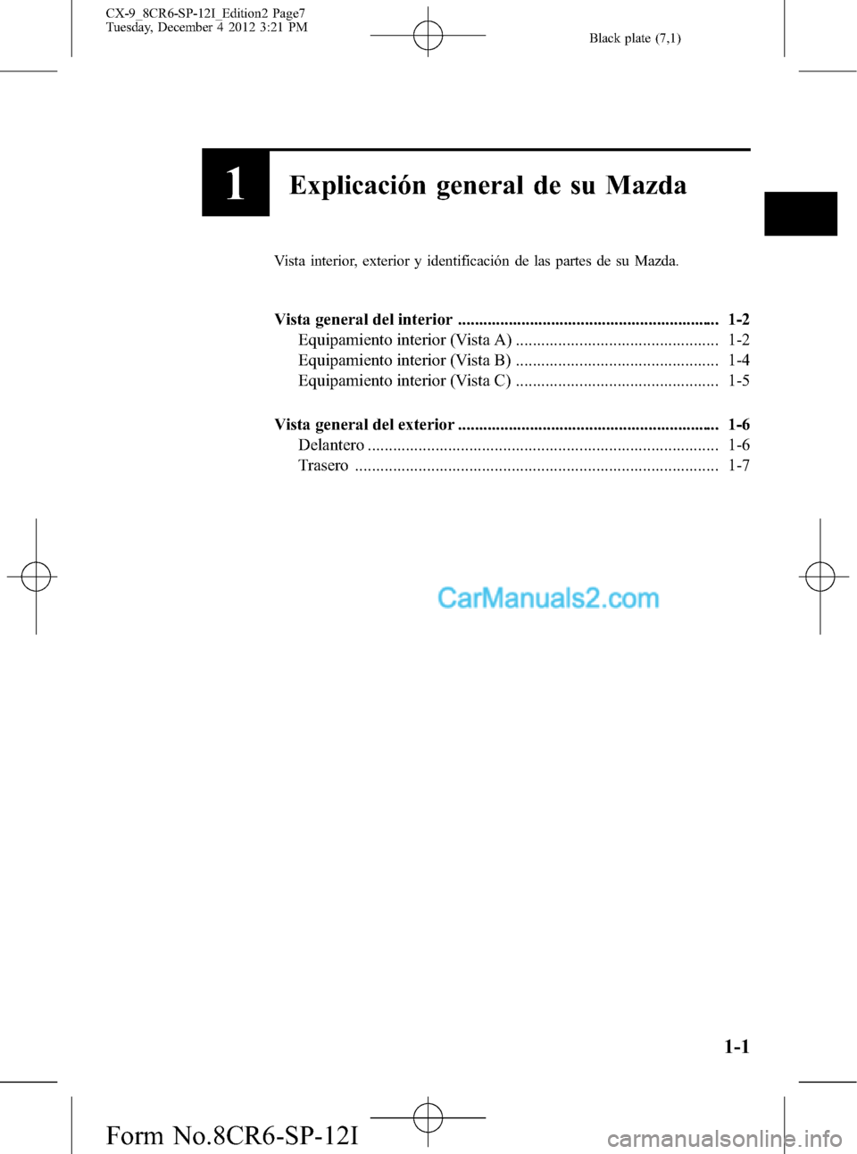 MAZDA MODEL CX-9 2015  Manual del propietario (in Spanish)  Black plate (7,1)
1Explicación general de su Mazda
Vista interior, exterior y identificación de las partes de su Mazda.
Vista general del interior ...................................................