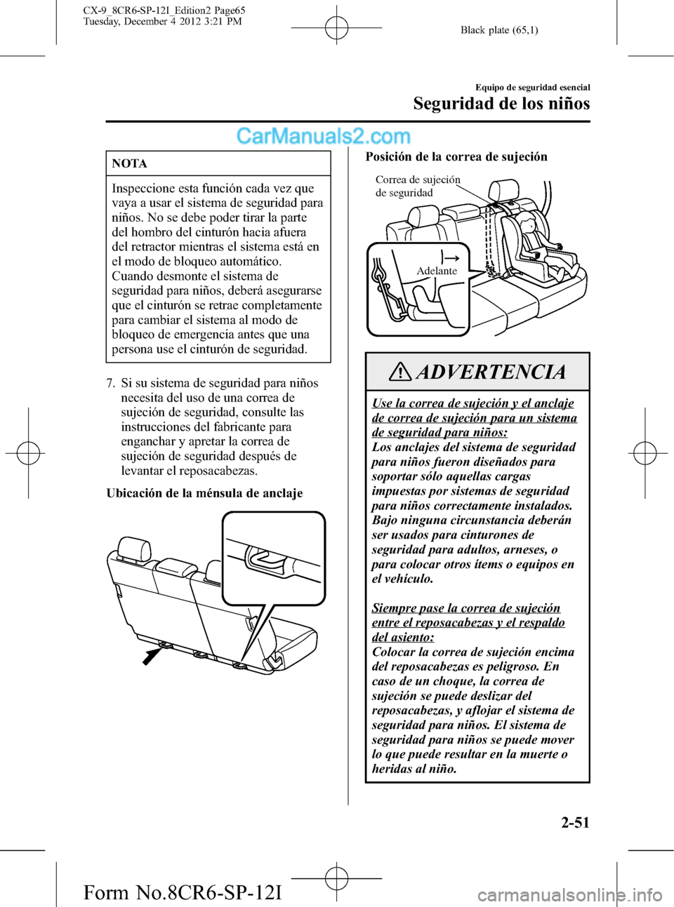 MAZDA MODEL CX-9 2015 Manual del propietario (in Spanish) Black plate (65,1)
NOTA
Inspeccione esta función cada vez que
vaya a usar el sistema de seguridad para
niños. No se debe poder tirar la parte
del hombro del cinturón hacia afuera
del retractor mien MAZDA MODEL CX-9 2015 Manual del propietario (in Spanish) Black plate (65,1)
NOTA
Inspeccione esta función cada vez que
vaya a usar el sistema de seguridad para
niños. No se debe poder tirar la parte
del hombro del cinturón hacia afuera
del retractor mien