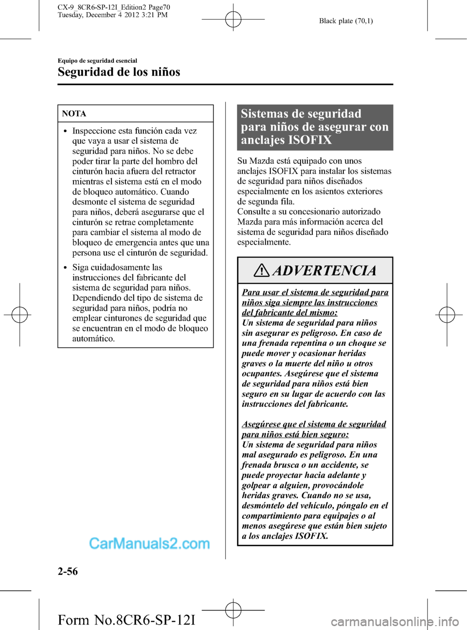 MAZDA MODEL CX-9 2015 Manual del propietario (in Spanish) Black plate (70,1)
NOTA
lInspeccione esta función cada vez
que vaya a usar el sistema de
seguridad para niños. No se debe
poder tirar la parte del hombro del
cinturón hacia afuera del retractor
mie MAZDA MODEL CX-9 2015 Manual del propietario (in Spanish) Black plate (70,1)
NOTA
lInspeccione esta función cada vez
que vaya a usar el sistema de
seguridad para niños. No se debe
poder tirar la parte del hombro del
cinturón hacia afuera del retractor
mie