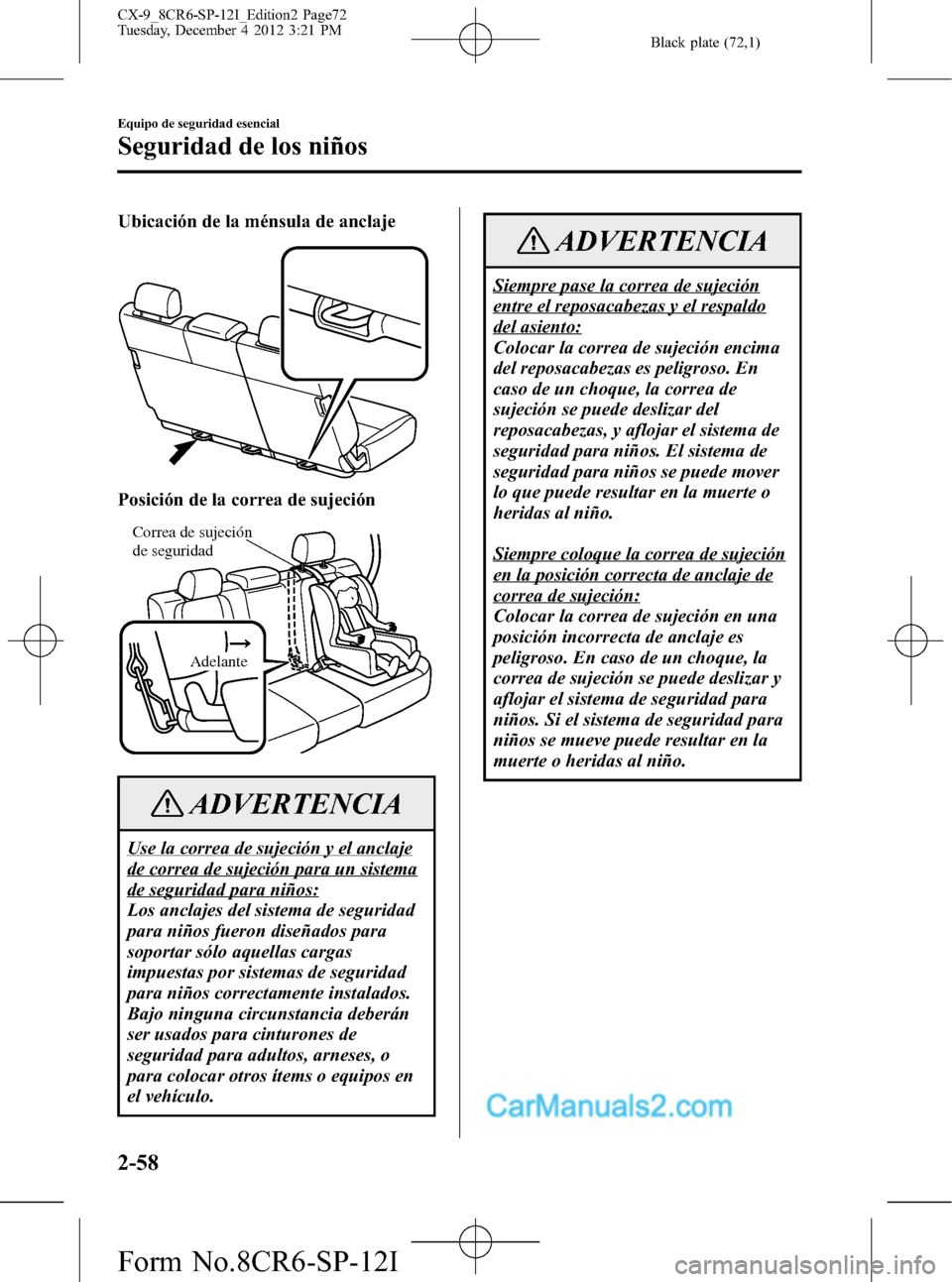 MAZDA MODEL CX-9 2015 Manual del propietario (in Spanish) Black plate (72,1)
Ubicación de la ménsula de anclaje
Posición de la correa de sujeción
Correa de sujeción
de seguridad
Adelante
ADVERTENCIA
Use la correa de sujeción y el anclaje
de correa de MAZDA MODEL CX-9 2015 Manual del propietario (in Spanish) Black plate (72,1)
Ubicación de la ménsula de anclaje
Posición de la correa de sujeción
Correa de sujeción
de seguridad
Adelante
ADVERTENCIA
Use la correa de sujeción y el anclaje
de correa de