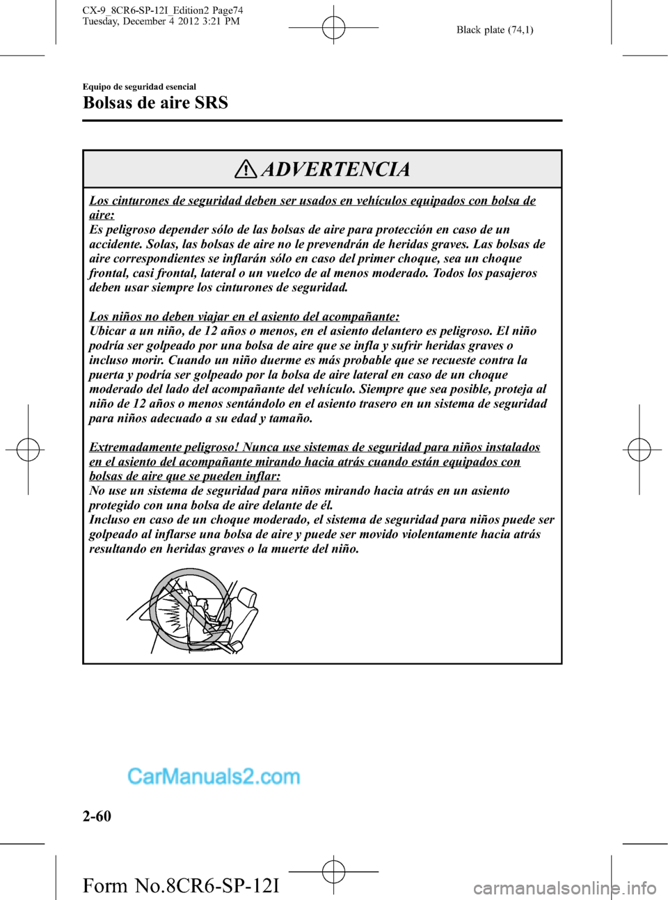 MAZDA MODEL CX-9 2015 Manual del propietario (in Spanish) Black plate (74,1)
ADVERTENCIA
Los cinturones de seguridad deben ser usados en vehículos equipados con bolsa de
aire:
Es peligroso depender sólo de las bolsas de aire para protección en caso de un
MAZDA MODEL CX-9 2015 Manual del propietario (in Spanish) Black plate (74,1)
ADVERTENCIA
Los cinturones de seguridad deben ser usados en vehículos equipados con bolsa de
aire:
Es peligroso depender sólo de las bolsas de aire para protección en caso de un