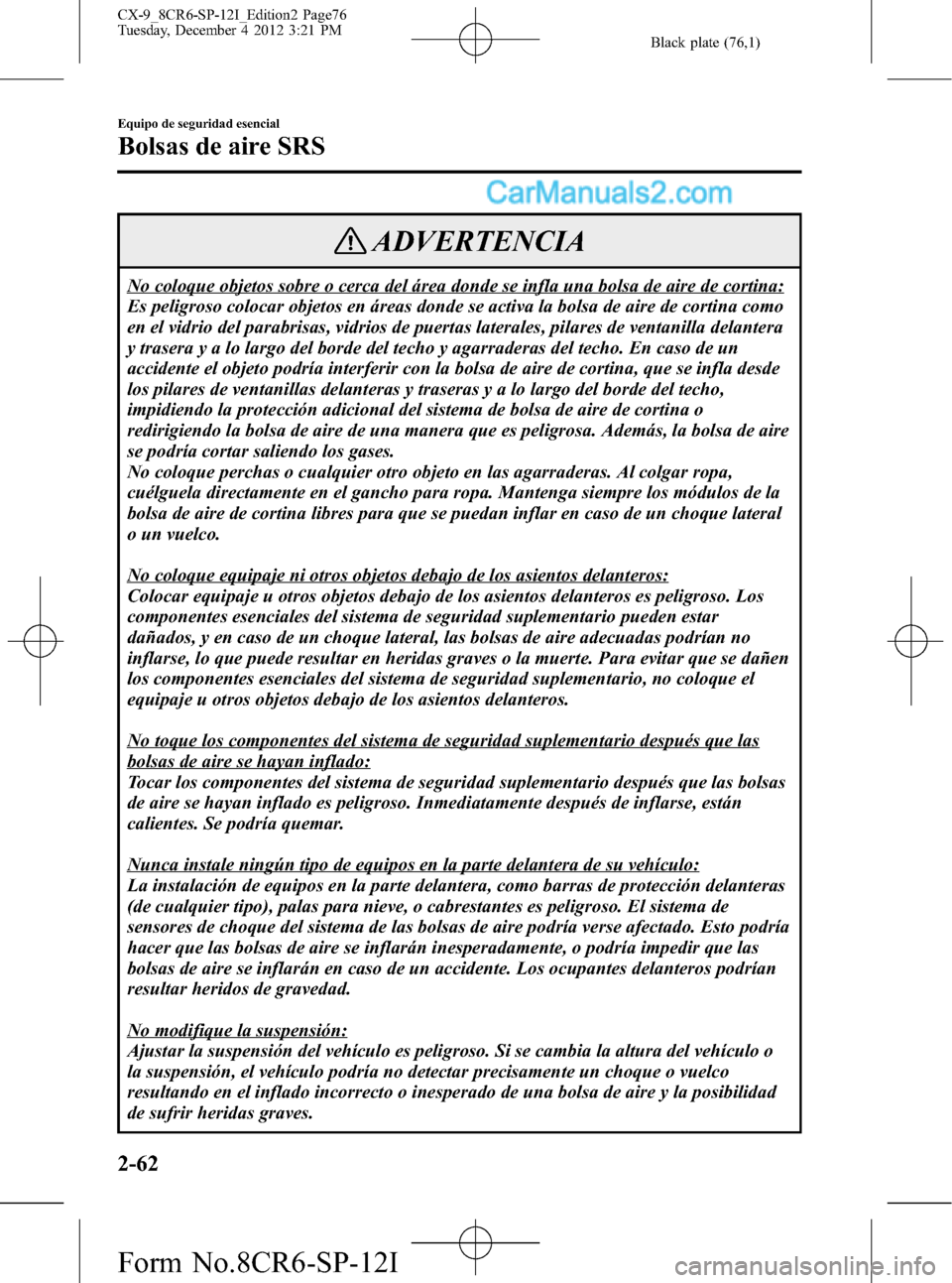 MAZDA MODEL CX-9 2015 Manual del propietario (in Spanish) Black plate (76,1)
ADVERTENCIA
No coloque objetos sobre o cerca del área donde se infla una bolsa de aire de cortina:
Es peligroso colocar objetos en áreas donde se activa la bolsa de aire de cortin MAZDA MODEL CX-9 2015 Manual del propietario (in Spanish) Black plate (76,1)
ADVERTENCIA
No coloque objetos sobre o cerca del área donde se infla una bolsa de aire de cortina:
Es peligroso colocar objetos en áreas donde se activa la bolsa de aire de cortin