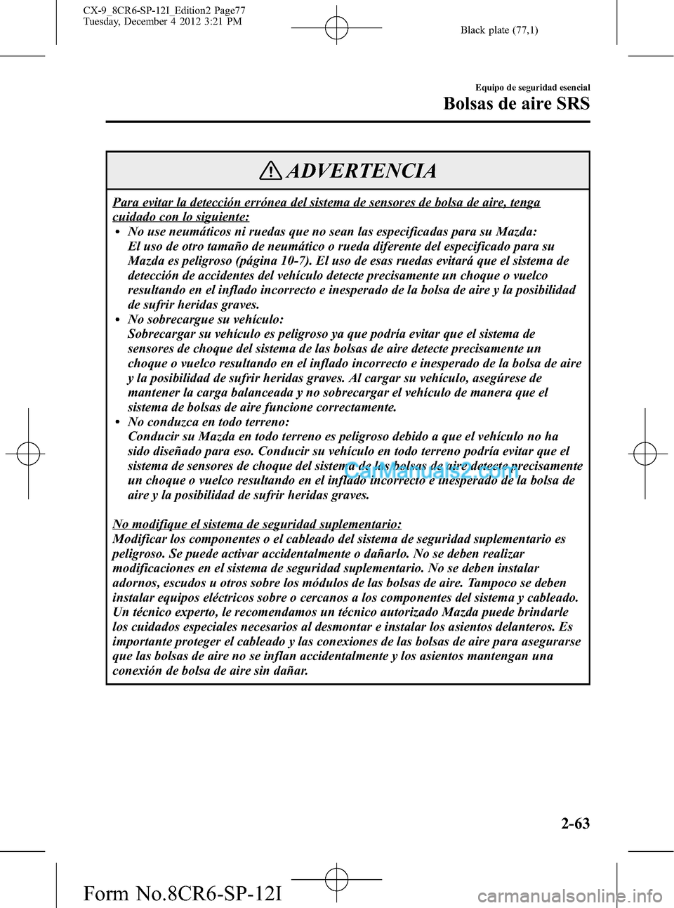 MAZDA MODEL CX-9 2015 Manual del propietario (in Spanish) Black plate (77,1)
ADVERTENCIA
Para evitar la detección errónea del sistema de sensores de bolsa de aire, tenga
cuidado con lo siguiente:lNo use neumáticos ni ruedas que no sean las especificadas p MAZDA MODEL CX-9 2015 Manual del propietario (in Spanish) Black plate (77,1)
ADVERTENCIA
Para evitar la detección errónea del sistema de sensores de bolsa de aire, tenga
cuidado con lo siguiente:lNo use neumáticos ni ruedas que no sean las especificadas p