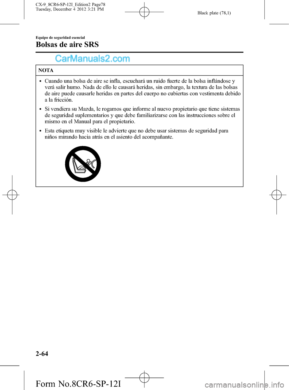 MAZDA MODEL CX-9 2015 Manual del propietario (in Spanish) Black plate (78,1)
NOTA
lCuando una bolsa de aire se infla, escuchará un ruido fuerte de la bolsa inflándose y
verá salir humo. Nada de ello le causará heridas, sin embargo, la textura de las bols MAZDA MODEL CX-9 2015 Manual del propietario (in Spanish) Black plate (78,1)
NOTA
lCuando una bolsa de aire se infla, escuchará un ruido fuerte de la bolsa inflándose y
verá salir humo. Nada de ello le causará heridas, sin embargo, la textura de las bols