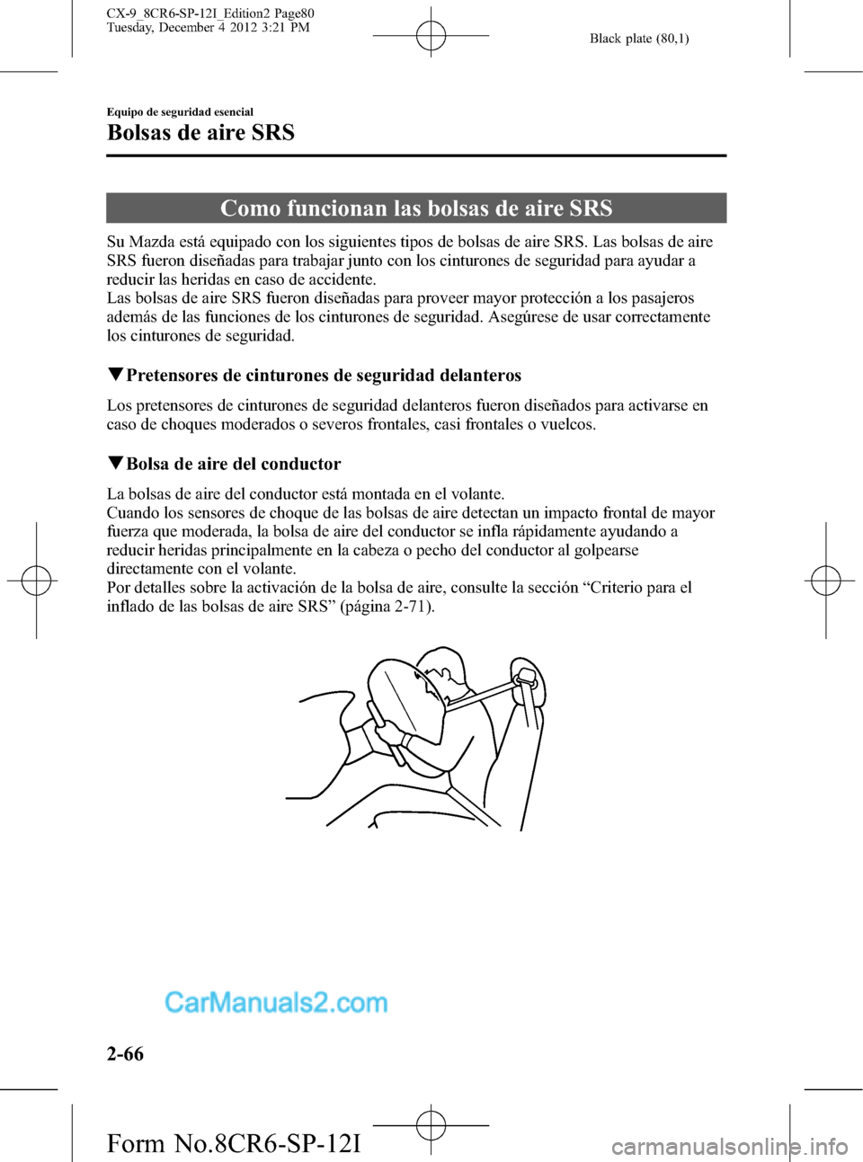 MAZDA MODEL CX-9 2015 Manual del propietario (in Spanish) Black plate (80,1)
Como funcionan las bolsas de aire SRS
Su Mazda está equipado con los siguientes tipos de bolsas de aire SRS. Las bolsas de aire
SRS fueron diseñadas para trabajar junto con los ci MAZDA MODEL CX-9 2015 Manual del propietario (in Spanish) Black plate (80,1)
Como funcionan las bolsas de aire SRS
Su Mazda está equipado con los siguientes tipos de bolsas de aire SRS. Las bolsas de aire
SRS fueron diseñadas para trabajar junto con los ci