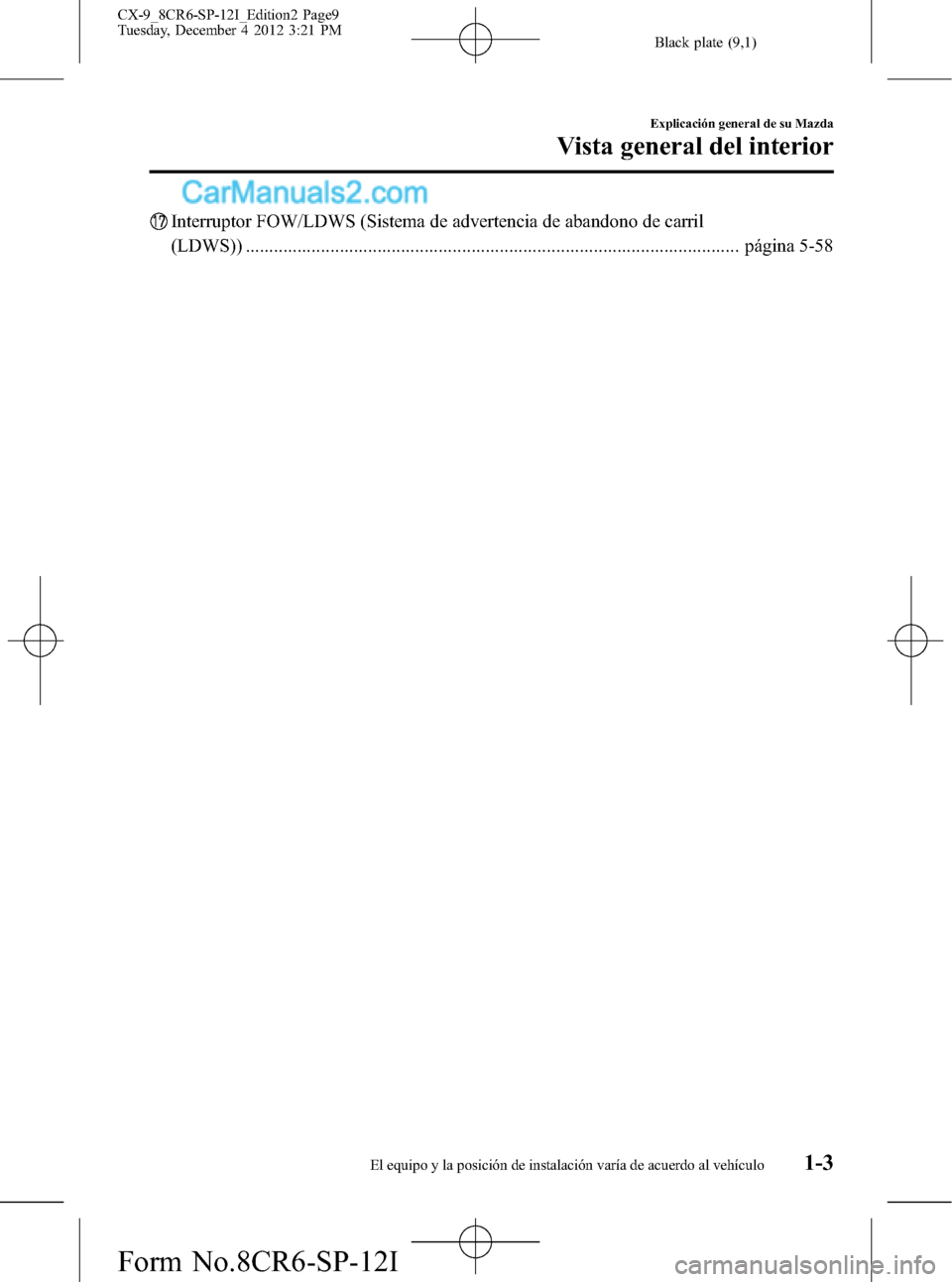 MAZDA MODEL CX-9 2015 Manual del propietario (in Spanish) Black plate (9,1)
Interruptor FOW/LDWS (Sistema de advertencia de abandono de carril
(LDWS)) ......................................................................................................... p MAZDA MODEL CX-9 2015 Manual del propietario (in Spanish) Black plate (9,1)
Interruptor FOW/LDWS (Sistema de advertencia de abandono de carril
(LDWS)) ......................................................................................................... p