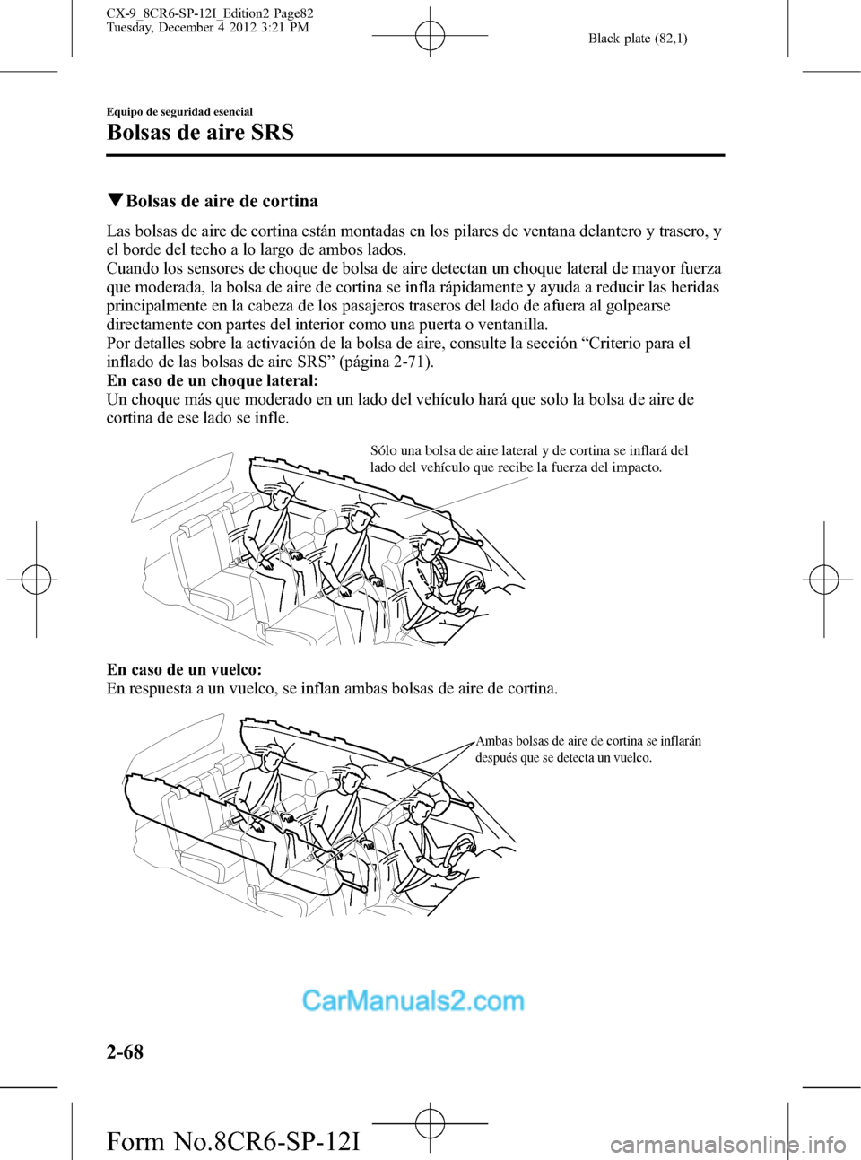 MAZDA MODEL CX-9 2015 Manual del propietario (in Spanish) Black plate (82,1)
qBolsas de aire de cortina
Las bolsas de aire de cortina están montadas en los pilares de ventana delantero y trasero, y
el borde del techo a lo largo de ambos lados.
Cuando los se MAZDA MODEL CX-9 2015 Manual del propietario (in Spanish) Black plate (82,1)
qBolsas de aire de cortina
Las bolsas de aire de cortina están montadas en los pilares de ventana delantero y trasero, y
el borde del techo a lo largo de ambos lados.
Cuando los se