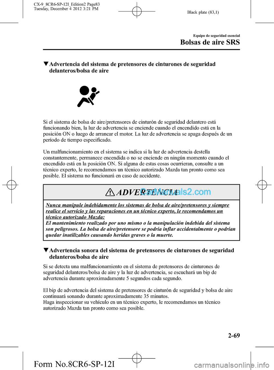 MAZDA MODEL CX-9 2015 Manual del propietario (in Spanish) Black plate (83,1)
qAdvertencia del sistema de pretensores de cinturones de seguridad
delanteros/bolsa de aire
Si el sistema de bolsa de aire/pretensores de cinturón de seguridad delantero está
func MAZDA MODEL CX-9 2015 Manual del propietario (in Spanish) Black plate (83,1)
qAdvertencia del sistema de pretensores de cinturones de seguridad
delanteros/bolsa de aire
Si el sistema de bolsa de aire/pretensores de cinturón de seguridad delantero está
func
