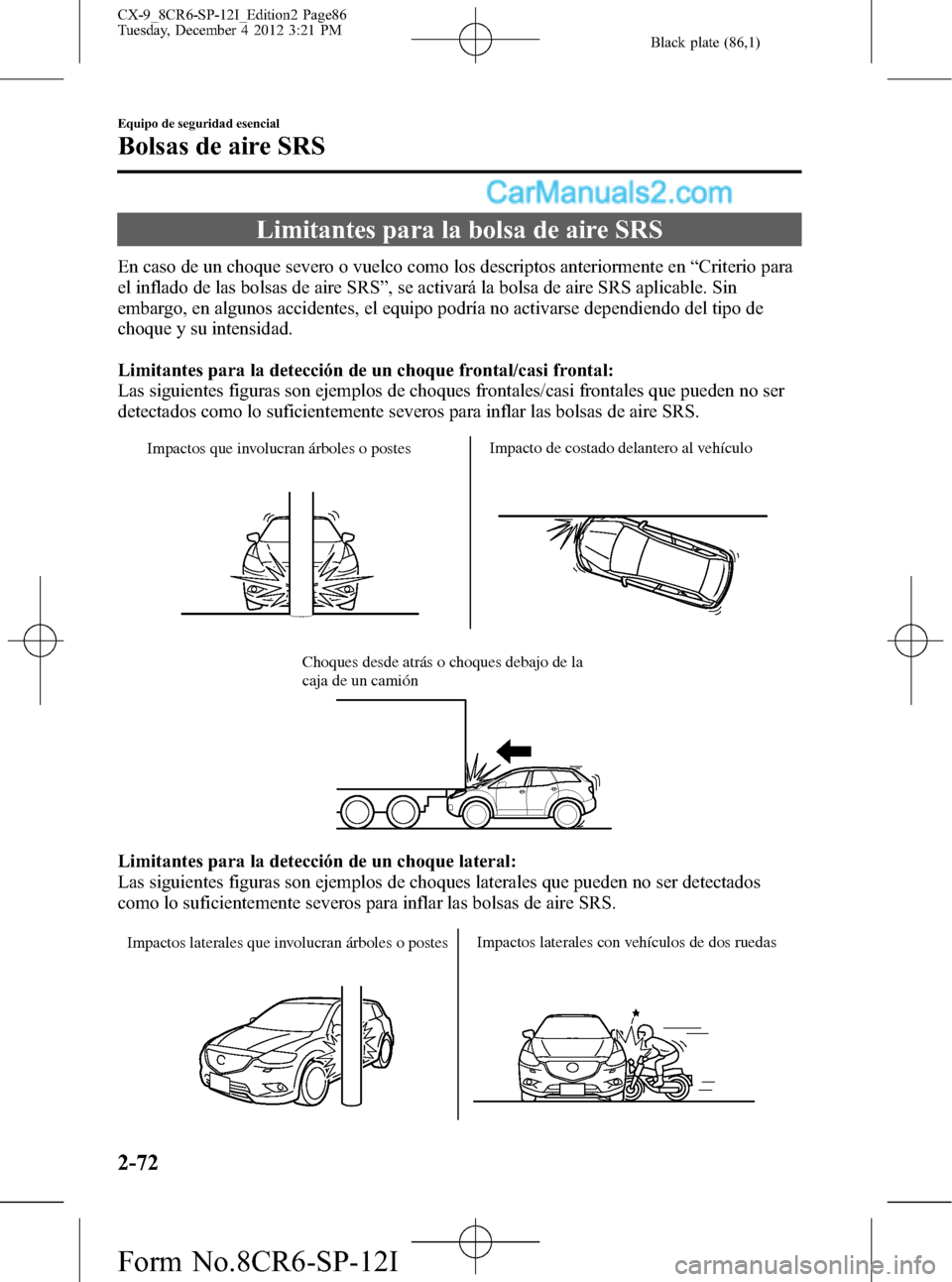 MAZDA MODEL CX-9 2015 Manual del propietario (in Spanish) Black plate (86,1)
Limitantes para la bolsa de aire SRS
En caso de un choque severo o vuelco como los descriptos anteriormente en“Criterio para
el inflado de las bolsas de aire SRS”, se activará MAZDA MODEL CX-9 2015 Manual del propietario (in Spanish) Black plate (86,1)
Limitantes para la bolsa de aire SRS
En caso de un choque severo o vuelco como los descriptos anteriormente en“Criterio para
el inflado de las bolsas de aire SRS”, se activará