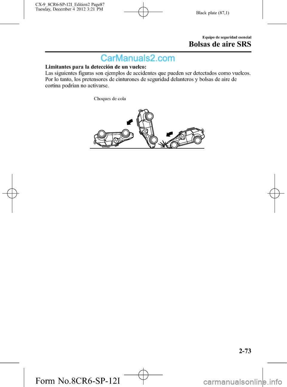 MAZDA MODEL CX-9 2015 Manual del propietario (in Spanish) Black plate (87,1)
Limitantes para la detección de un vuelco:
Las siguientes figuras son ejemplos de accidentes que pueden ser detectados como vuelcos.
Por lo tanto, los pretensores de cinturones de MAZDA MODEL CX-9 2015 Manual del propietario (in Spanish) Black plate (87,1)
Limitantes para la detección de un vuelco:
Las siguientes figuras son ejemplos de accidentes que pueden ser detectados como vuelcos.
Por lo tanto, los pretensores de cinturones de