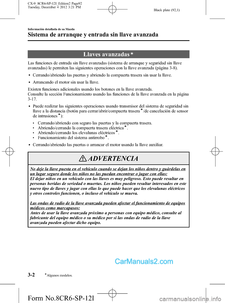 MAZDA MODEL CX-9 2015 Manual del propietario (in Spanish) Black plate (92,1)
Llaves avanzadasí
Las funciones de entrada sin llave avanzadas (sistema de arranque y seguridad sin llave
avanzadas) le permiten las siguientes operaciones con la llave avanzada (p MAZDA MODEL CX-9 2015 Manual del propietario (in Spanish) Black plate (92,1)
Llaves avanzadasí
Las funciones de entrada sin llave avanzadas (sistema de arranque y seguridad sin llave
avanzadas) le permiten las siguientes operaciones con la llave avanzada (p