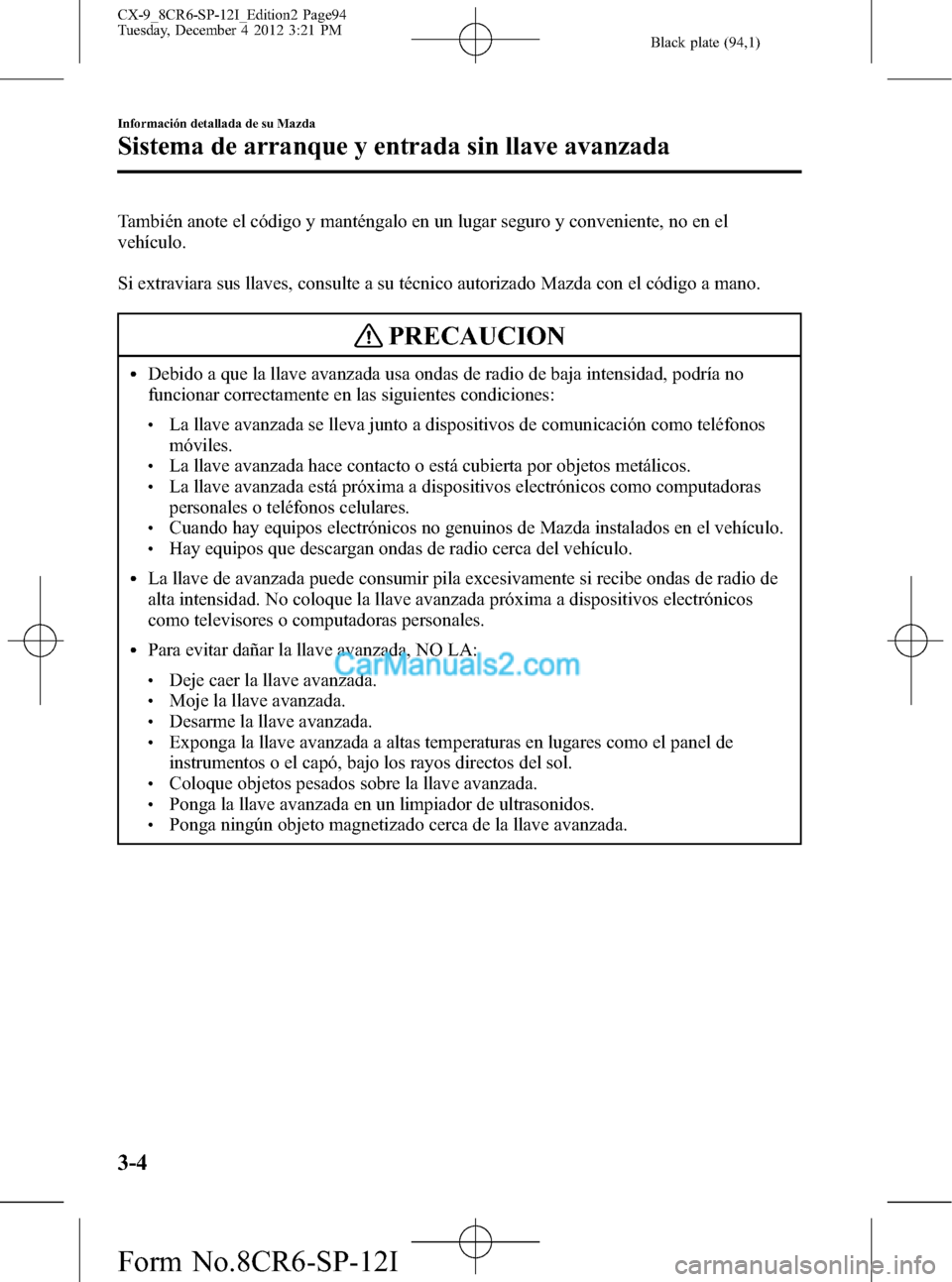 MAZDA MODEL CX-9 2015 Manual del propietario (in Spanish) Black plate (94,1)
También anote el código y manténgalo en un lugar seguro y conveniente, no en el
vehículo.
Si extraviara sus llaves, consulte a su técnico autorizado Mazda con el código a mano MAZDA MODEL CX-9 2015 Manual del propietario (in Spanish) Black plate (94,1)
También anote el código y manténgalo en un lugar seguro y conveniente, no en el
vehículo.
Si extraviara sus llaves, consulte a su técnico autorizado Mazda con el código a mano
