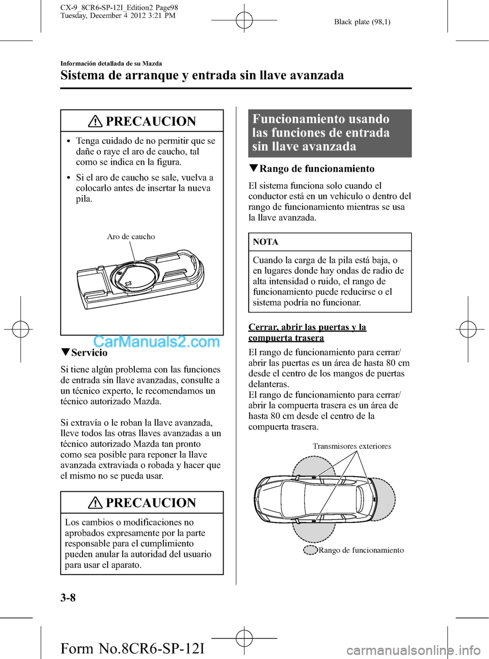 MAZDA MODEL CX-9 2015 Manual del propietario (in Spanish) Black plate (98,1)
PRECAUCION
lTenga cuidado de no permitir que se
dañe o raye el aro de caucho, tal
como se indica en la figura.
lSi el aro de caucho se sale, vuelva a
colocarlo antes de insertar la MAZDA MODEL CX-9 2015 Manual del propietario (in Spanish) Black plate (98,1)
PRECAUCION
lTenga cuidado de no permitir que se
dañe o raye el aro de caucho, tal
como se indica en la figura.
lSi el aro de caucho se sale, vuelva a
colocarlo antes de insertar la