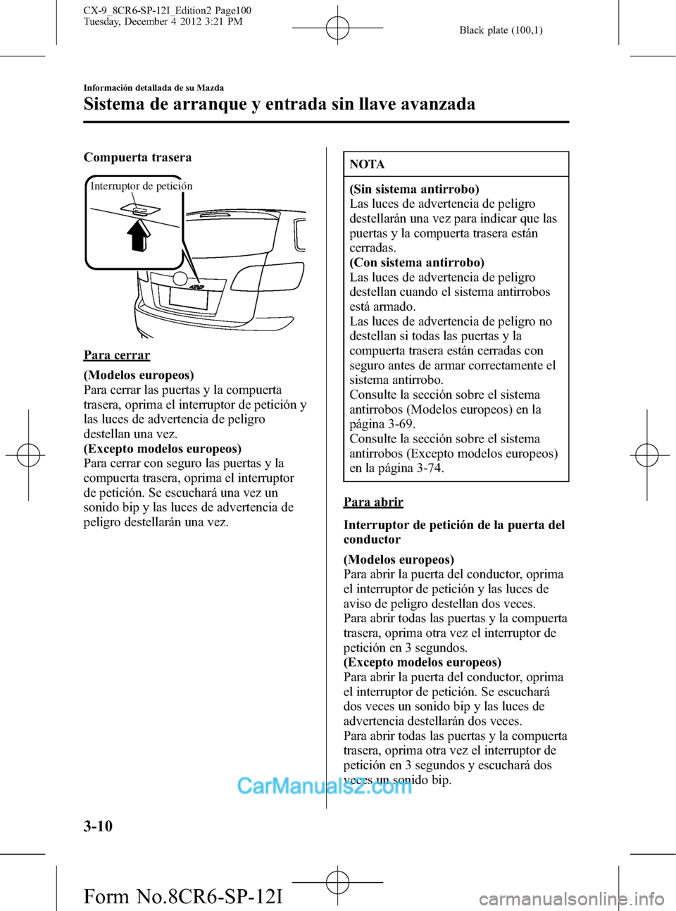 MAZDA MODEL CX-9 2015 Manual del propietario (in Spanish) Black plate (100,1)
Compuerta trasera
Interruptor de petición
Para cerrar
(Modelos europeos)
Para cerrar las puertas y la compuerta
trasera, oprima el interruptor de petición y
las luces de adverten MAZDA MODEL CX-9 2015 Manual del propietario (in Spanish) Black plate (100,1)
Compuerta trasera
Interruptor de petición
Para cerrar
(Modelos europeos)
Para cerrar las puertas y la compuerta
trasera, oprima el interruptor de petición y
las luces de adverten