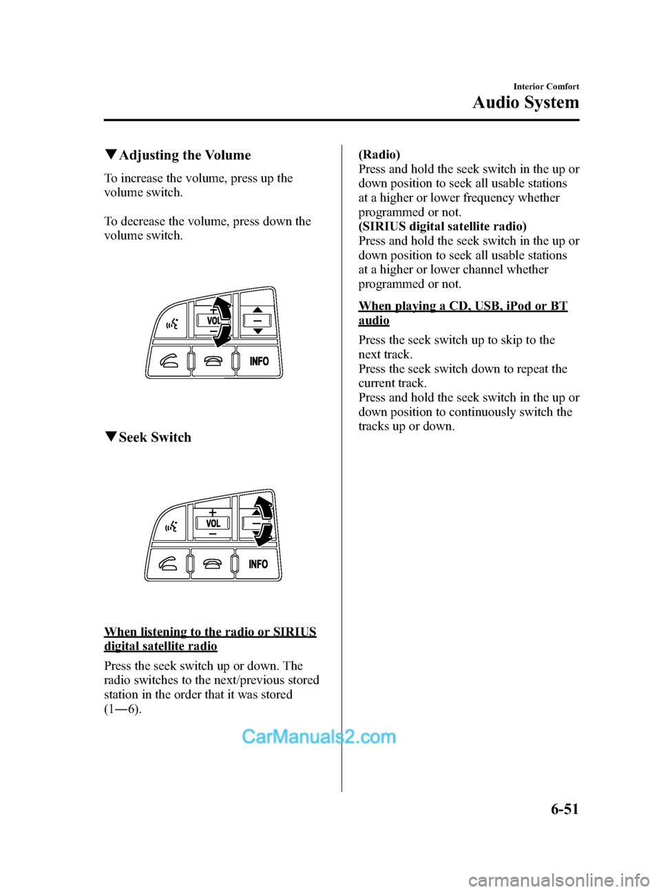 MAZDA MODEL CX-9 2014 Owners Manual (in English) Black plate (323,1)
qAdjusting the Volume
To increase the volume, press up the
volume switch.
To decrease the volume, press down the
volume switch.
qSeek Switch
When listening to the radio or SIRIUS
d MAZDA MODEL CX-9 2014 Owners Manual (in English) Black plate (323,1)
qAdjusting the Volume
To increase the volume, press up the
volume switch.
To decrease the volume, press down the
volume switch.
qSeek Switch
When listening to the radio or SIRIUS
d