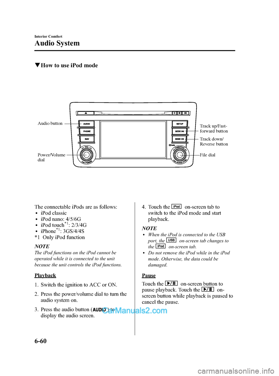 MAZDA MODEL CX-9 2014 Owners Manual (in English) Black plate (332,1)
qHow to use iPod mode
Audio button
Power/Volume
dial Track up/Fast-
forward button
File dial
Track down/
Reverse button
The connectable iPods are as follows:liPod classicliPod na MAZDA MODEL CX-9 2014 Owners Manual (in English) Black plate (332,1)
qHow to use iPod mode
Audio button
Power/Volume
dial Track up/Fast-
forward button
File dial
Track down/
Reverse button
The connectable iPods are as follows:liPod classicliPod na