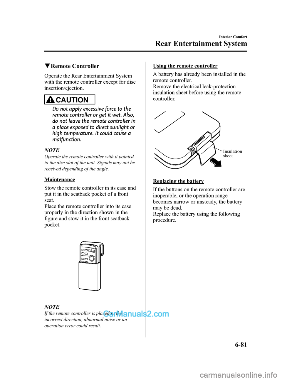 MAZDA MODEL CX-9 2014  Owners Manual (in English) Black plate (353,1)
qRemote Controller
Operate the Rear Entertainment System
with the remote controller except for disc
insertion/ejection.
CAUTION
Do not apply excessive force to the
remote controlle