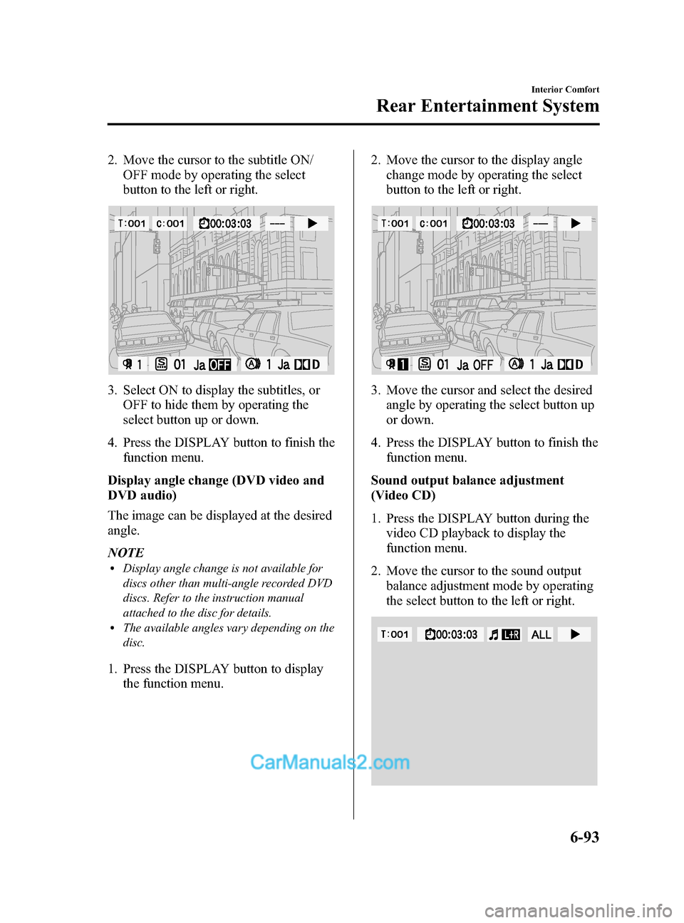 MAZDA MODEL CX-9 2014 Owners Manual (in English) Black plate (365,1)
2. Move the cursor to the subtitle ON/OFF mode by operating the select
button to the left or right.
3. Select ON to display the subtitles, orOFF to hide them by operating the
selec MAZDA MODEL CX-9 2014 Owners Manual (in English) Black plate (365,1)
2. Move the cursor to the subtitle ON/OFF mode by operating the select
button to the left or right.
3. Select ON to display the subtitles, orOFF to hide them by operating the
selec