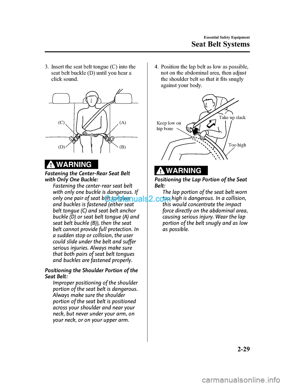MAZDA MODEL CX-9 2014 (in English) Service Manual Black plate (41,1)
3. Insert the seat belt tongue (C) into theseat belt buckle (D) until you hear a
click sound.
(A)
(B)
(C)
(D)
WARNING
Fastening the Center-Rear Seat Belt
with Only One Buckle:
Faste MAZDA MODEL CX-9 2014 (in English) Service Manual Black plate (41,1)
3. Insert the seat belt tongue (C) into theseat belt buckle (D) until you hear a
click sound.
(A)
(B)
(C)
(D)
WARNING
Fastening the Center-Rear Seat Belt
with Only One Buckle:
Faste