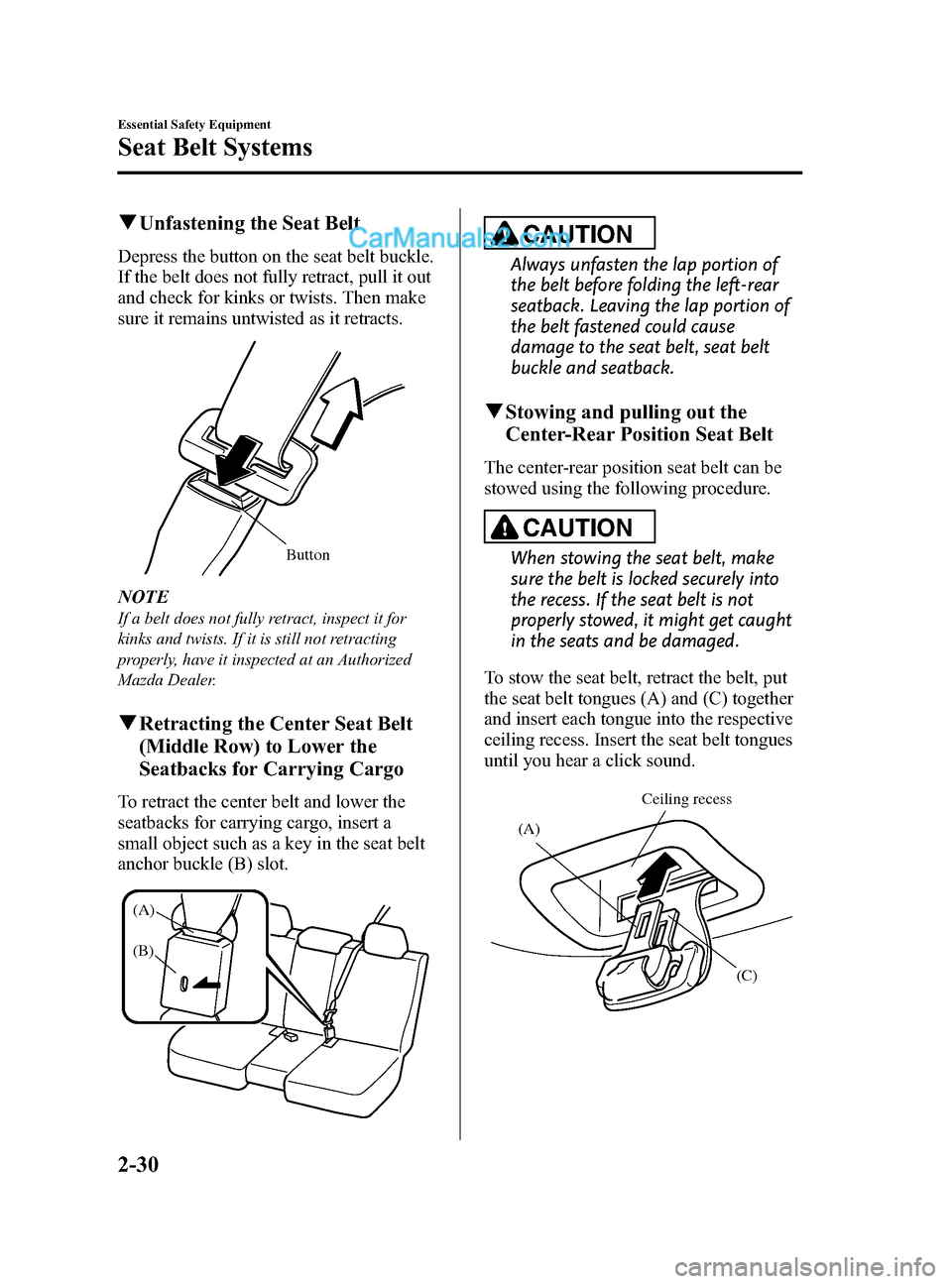 MAZDA MODEL CX-9 2014 Owners Manual (in English) Black plate (42,1)
qUnfastening the Seat Belt
Depress the button on the seat belt buckle.
If the belt does not fully retract, pull it out
and check for kinks or twists. Then make
sure it remains untwi MAZDA MODEL CX-9 2014 Owners Manual (in English) Black plate (42,1)
qUnfastening the Seat Belt
Depress the button on the seat belt buckle.
If the belt does not fully retract, pull it out
and check for kinks or twists. Then make
sure it remains untwi