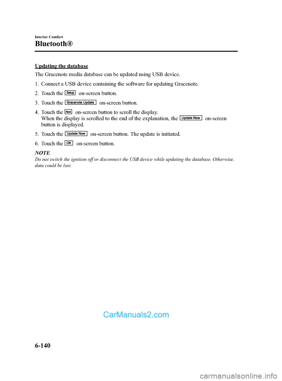 MAZDA MODEL CX-9 2014 Owners Manual (in English) Black plate (412,1)
Updating the database
The Gracenote media database can be updated using USB device.
1. Connect a USB device containing the software for updating Gracenote.
2. Touch the
on-screen b MAZDA MODEL CX-9 2014 Owners Manual (in English) Black plate (412,1)
Updating the database
The Gracenote media database can be updated using USB device.
1. Connect a USB device containing the software for updating Gracenote.
2. Touch the
on-screen b