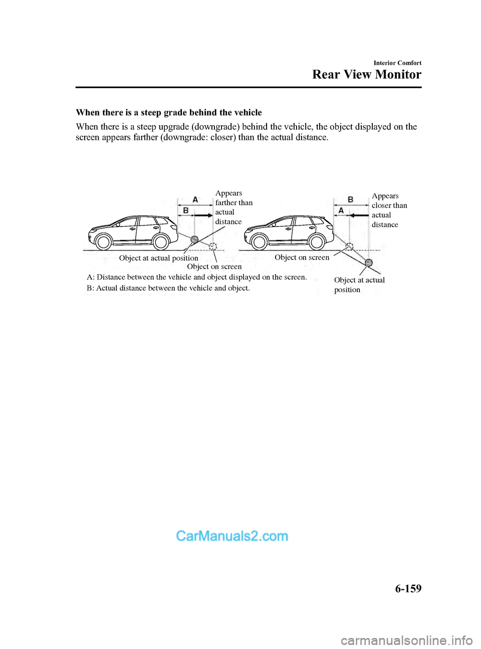 MAZDA MODEL CX-9 2014 Owners Manual (in English) Black plate (431,1)
When there is a steep grade behind the vehicle
When there is a steep upgrade (downgrade) behind the vehicle, the object displayed on the
screen appears farther (downgrade: closer) MAZDA MODEL CX-9 2014 Owners Manual (in English) Black plate (431,1)
When there is a steep grade behind the vehicle
When there is a steep upgrade (downgrade) behind the vehicle, the object displayed on the
screen appears farther (downgrade: closer)