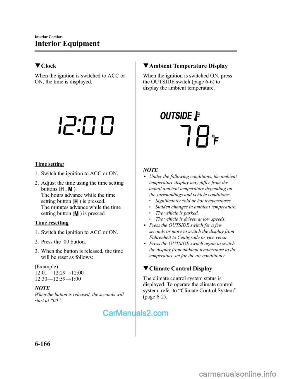 MAZDA MODEL CX-9 2014 Owners Manual (in English) Black plate (438,1)
qClock
When the ignition is switched to ACC or
ON, the time is displayed.
Time setting
1. Switch the ignition to ACC or ON.
2. Adjust the time using the time setting
buttons (
,).
MAZDA MODEL CX-9 2014 Owners Manual (in English) Black plate (438,1)
qClock
When the ignition is switched to ACC or
ON, the time is displayed.
Time setting
1. Switch the ignition to ACC or ON.
2. Adjust the time using the time setting
buttons (
,).