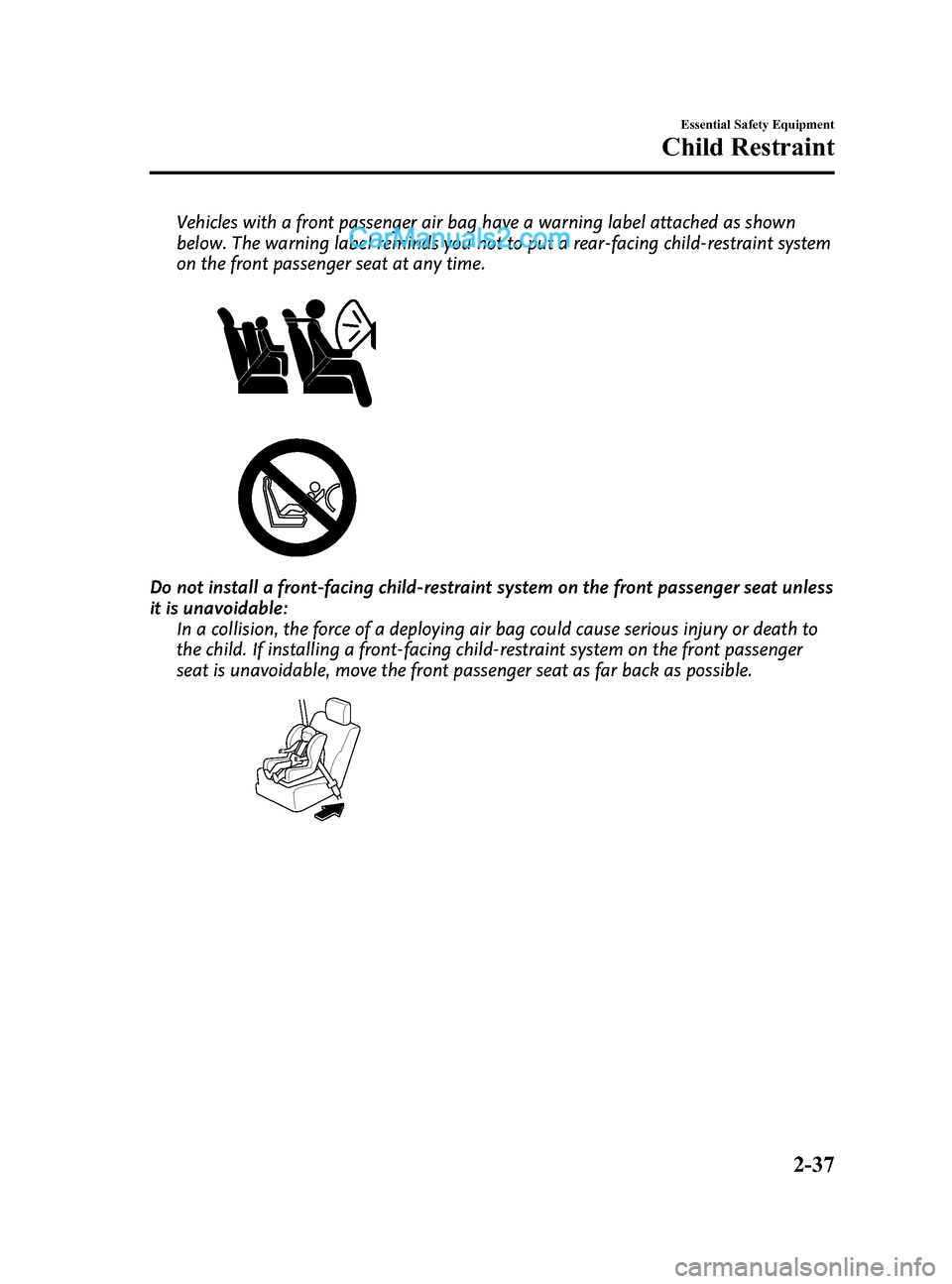 MAZDA MODEL CX-9 2014 (in English) Service Manual Black plate (49,1)
Vehicles with a front passenger air bag have a warning label attached as shown
below. The warning label reminds you not to put a rear-facing child-restraint system
on the front pass MAZDA MODEL CX-9 2014 (in English) Service Manual Black plate (49,1)
Vehicles with a front passenger air bag have a warning label attached as shown
below. The warning label reminds you not to put a rear-facing child-restraint system
on the front pass