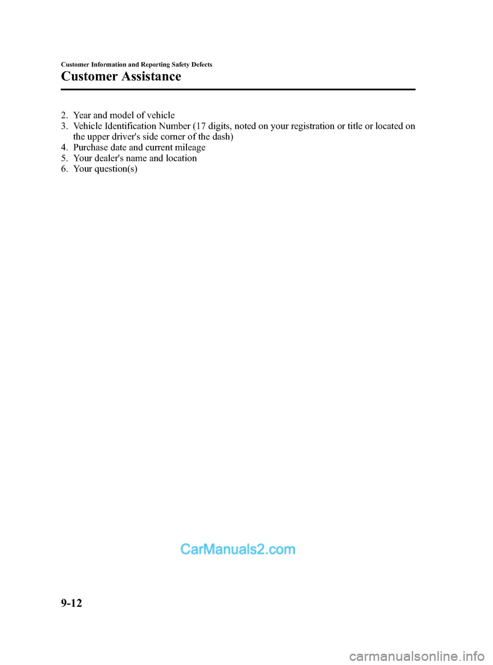 MAZDA MODEL CX-9 2014 Owners Manual (in English) Black plate (548,1)
2. Year and model of vehicle
3. Vehicle Identification Number (17 digits, noted on your registration or title or located onthe upper drivers side corner of the dash)
4. Purchase d MAZDA MODEL CX-9 2014 Owners Manual (in English) Black plate (548,1)
2. Year and model of vehicle
3. Vehicle Identification Number (17 digits, noted on your registration or title or located onthe upper drivers side corner of the dash)
4. Purchase d