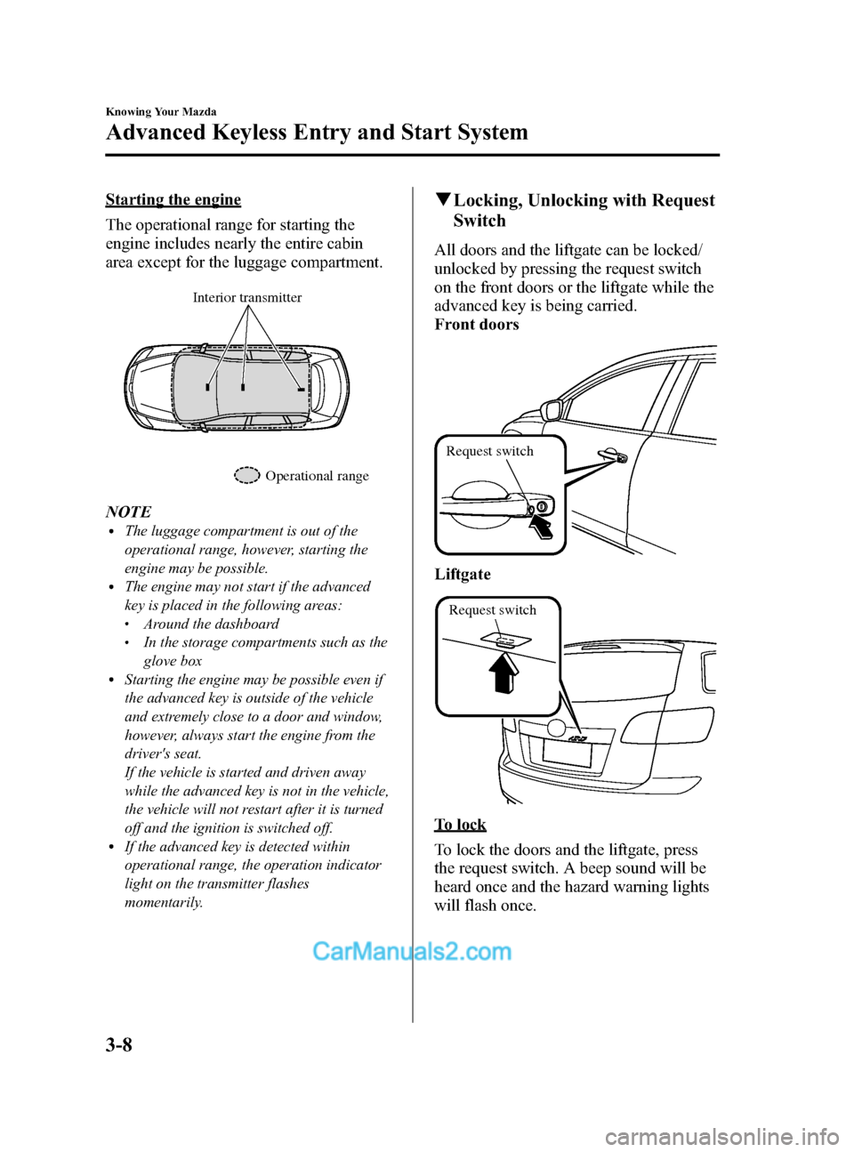 MAZDA MODEL CX-9 2014  Owners Manual (in English) Black plate (94,1)
Starting the engine
The operational range for starting the
engine includes nearly the entire cabin
area except for the luggage compartment.
Interior transmitterOperational range
NOT