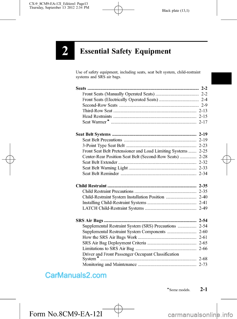 MAZDA MODEL CX-9 2013  Owners Manual (in English) Black plate (13,1)
2Essential Safety Equipment
Use of safety equipment, including seats, seat belt system, child-restraint
systems and SRS air bags.
Seats .............................................