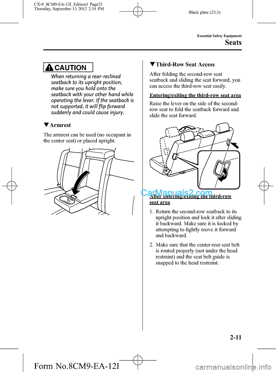 MAZDA MODEL CX-9 2013 Owners Manual (in English) Black plate (23,1)
CAUTION
When returning a rear-reclined
seatback to its upright position,
make sure you hold onto the
seatback with your other hand while
operating the lever. If the seatback is
not MAZDA MODEL CX-9 2013 Owners Manual (in English) Black plate (23,1)
CAUTION
When returning a rear-reclined
seatback to its upright position,
make sure you hold onto the
seatback with your other hand while
operating the lever. If the seatback is
not