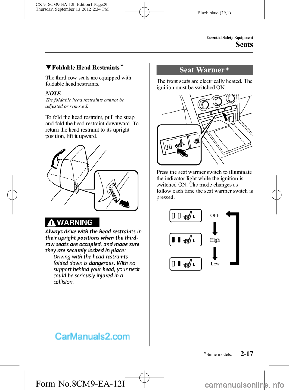 MAZDA MODEL CX-9 2013  Owners Manual (in English) Black plate (29,1)
qFoldable Head Restraintsí
The third-row seats are equipped with
foldable head restraints.
NOTE
The foldable head restraints cannot be
adjusted or removed.
To fold the head restrai